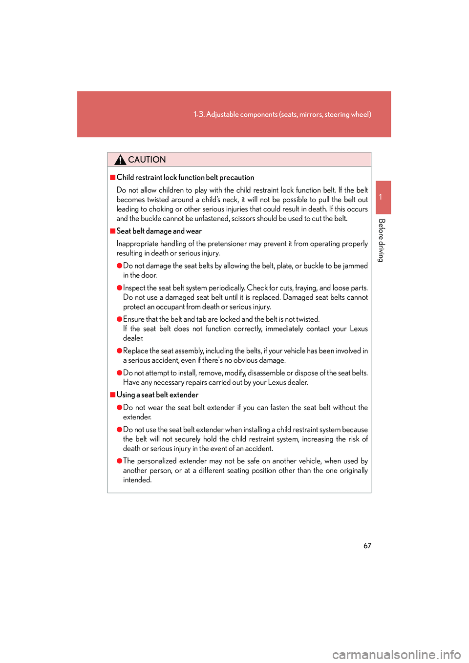 Lexus IS250 2010 Repair Manual 67
1-3. Adjustable components (seats, mirrors, steering wheel)
1
Before driving
IS350/250_U
CAUTION
■Child restraint lock function belt precaution
Do not allow children to play with the child restra Lexus IS250 2010 Repair Manual 67
1-3. Adjustable components (seats, mirrors, steering wheel)
1
Before driving
IS350/250_U
CAUTION
■Child restraint lock function belt precaution
Do not allow children to play with the child restra