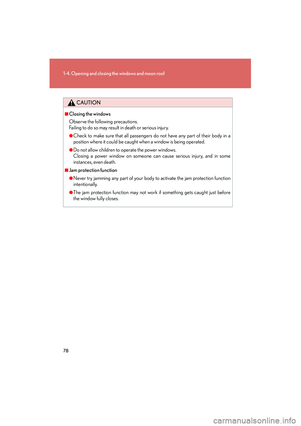 Lexus IS250 2010  Owners Manual 78
1-4. Opening and closing the windows and moon roof
IS350/250_U
CAUTION
■Closing the windows
Observe the following precautions. 
Failing to do so may result in death or serious injury.
●Check to