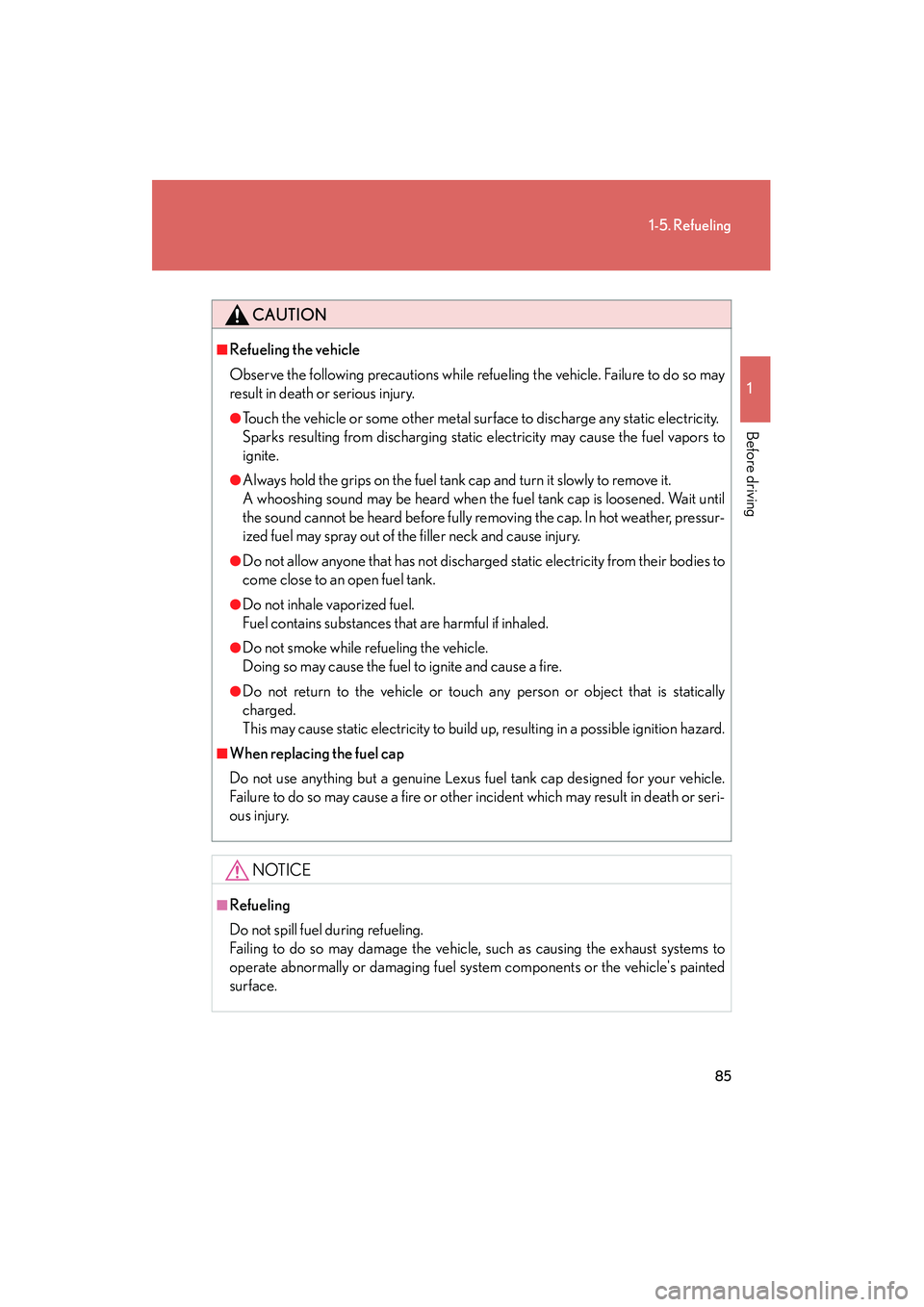 Lexus IS250 2010 User Guide 85
1-5. Refueling
1
Before driving
IS350/250_U
CAUTION
■Refueling the vehicle
Observe the following precautions while refueling the vehicle. Failure to do so may
result in death or serious injury.
�