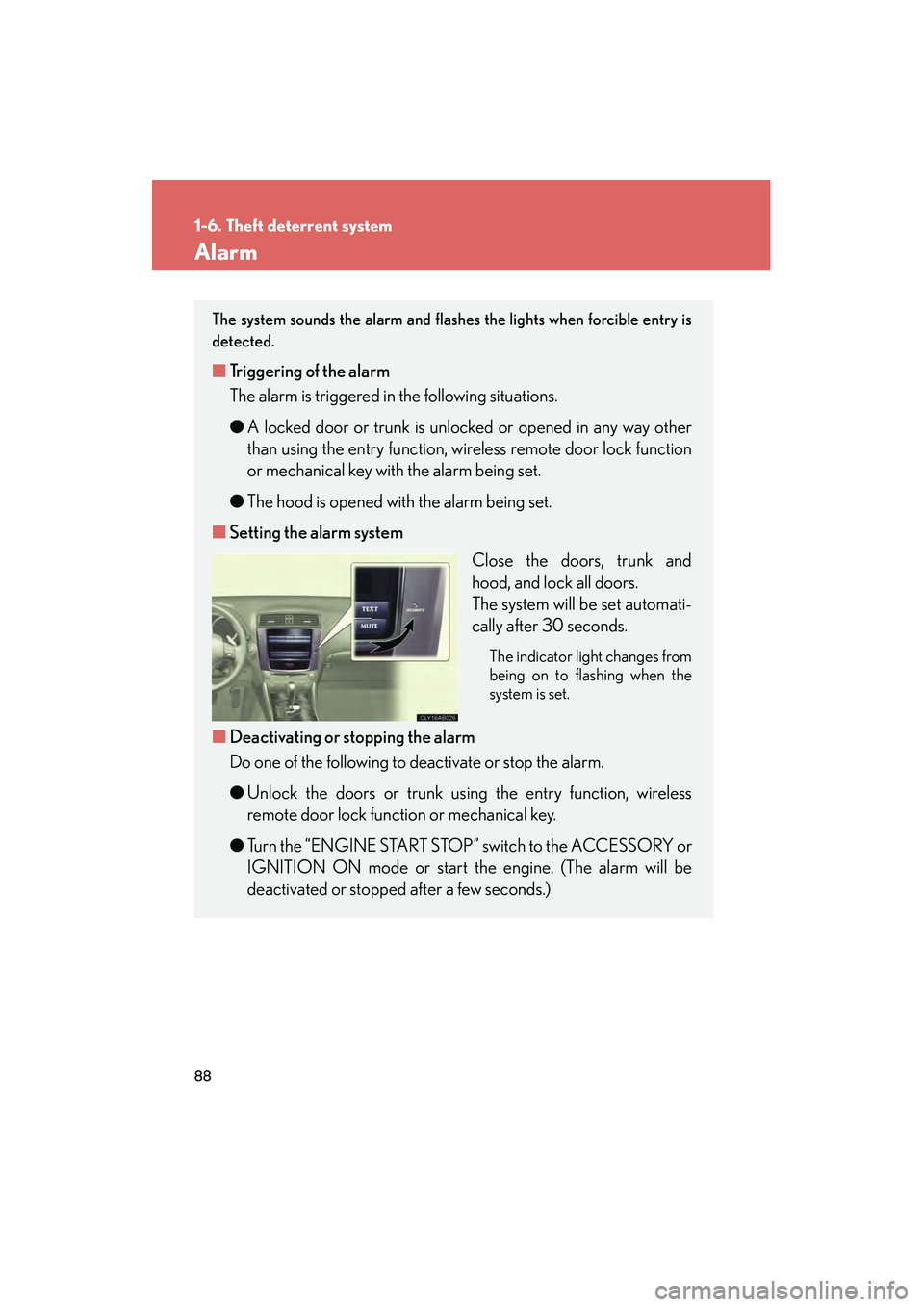 Lexus IS250 2010 User Guide 88
1-6. Theft deterrent system
IS350/250_U
Alarm
The system sounds the alarm and flashes the lights when forcible entry is
detected.
■Triggering of the alarm
The alarm is triggered in the following 