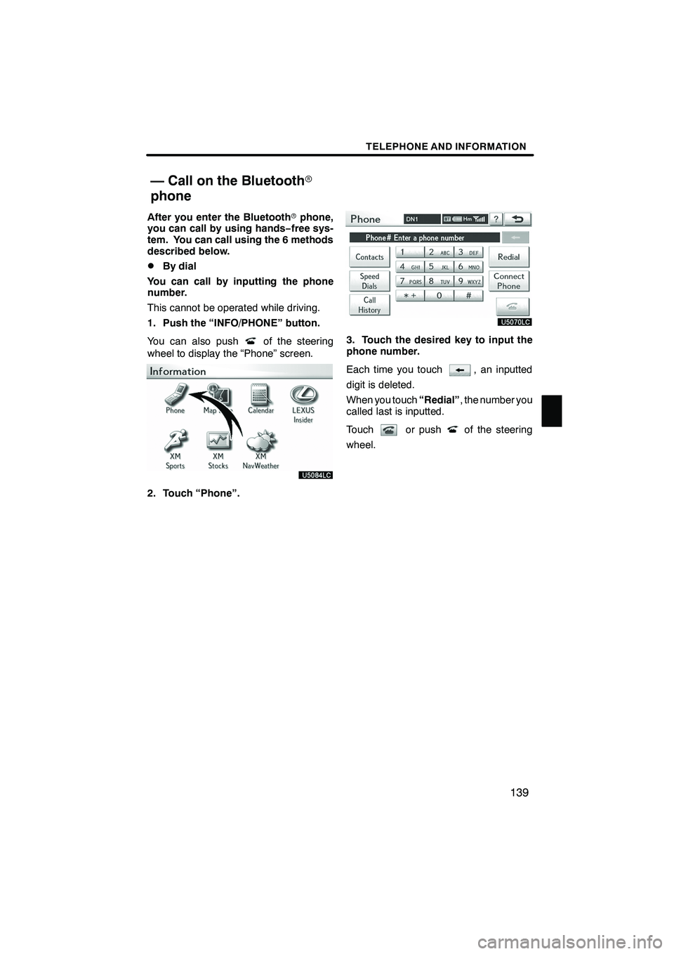 Lexus IS250 2010 Navigation Manual TELEPHONE AND INFORMATION
139
After you enter the Bluetoothrphone,
you can call by using hands− free sys-
tem. You can call using the 6 methods
described below.
DBy dial
You can call by inputting th Lexus IS250 2010 Navigation Manual TELEPHONE AND INFORMATION
139
After you enter the Bluetoothrphone,
you can call by using hands− free sys-
tem. You can call using the 6 methods
described below.
DBy dial
You can call by inputting th