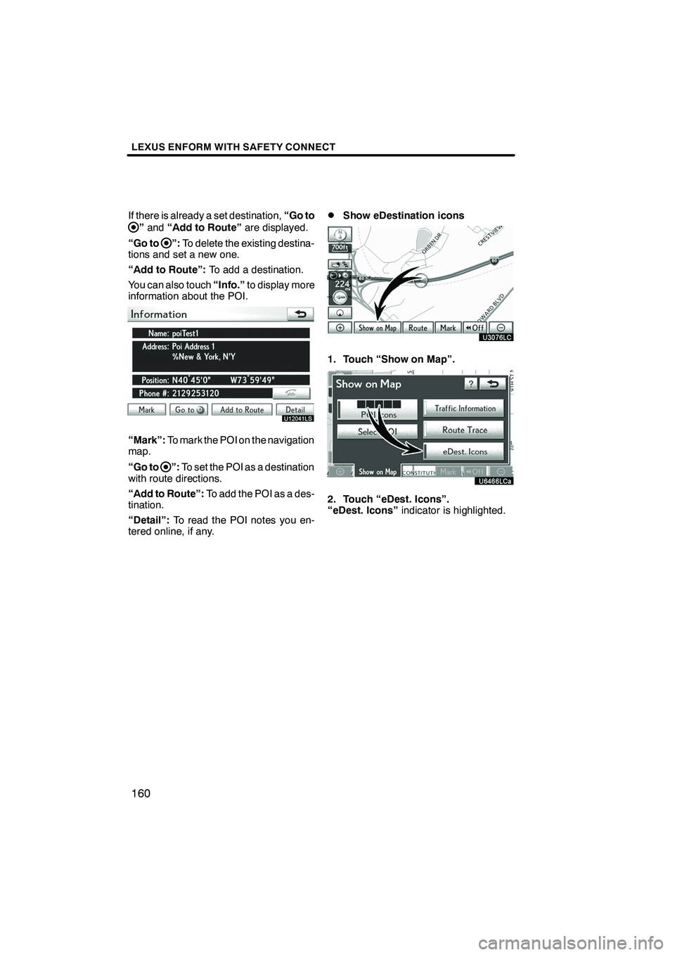 Lexus IS250 2010 Navigation Manual LEXUS ENFORM WITH SAFETY CONNECT
160
If there is already a set destination,“Go to
”and “Add to Route” are displayed.
“Go to
”: To delete the existing destina-
tions and set a new one.
“A Lexus IS250 2010 Navigation Manual LEXUS ENFORM WITH SAFETY CONNECT
160
If there is already a set destination,“Go to
”and “Add to Route” are displayed.
“Go to
”: To delete the existing destina-
tions and set a new one.
“A