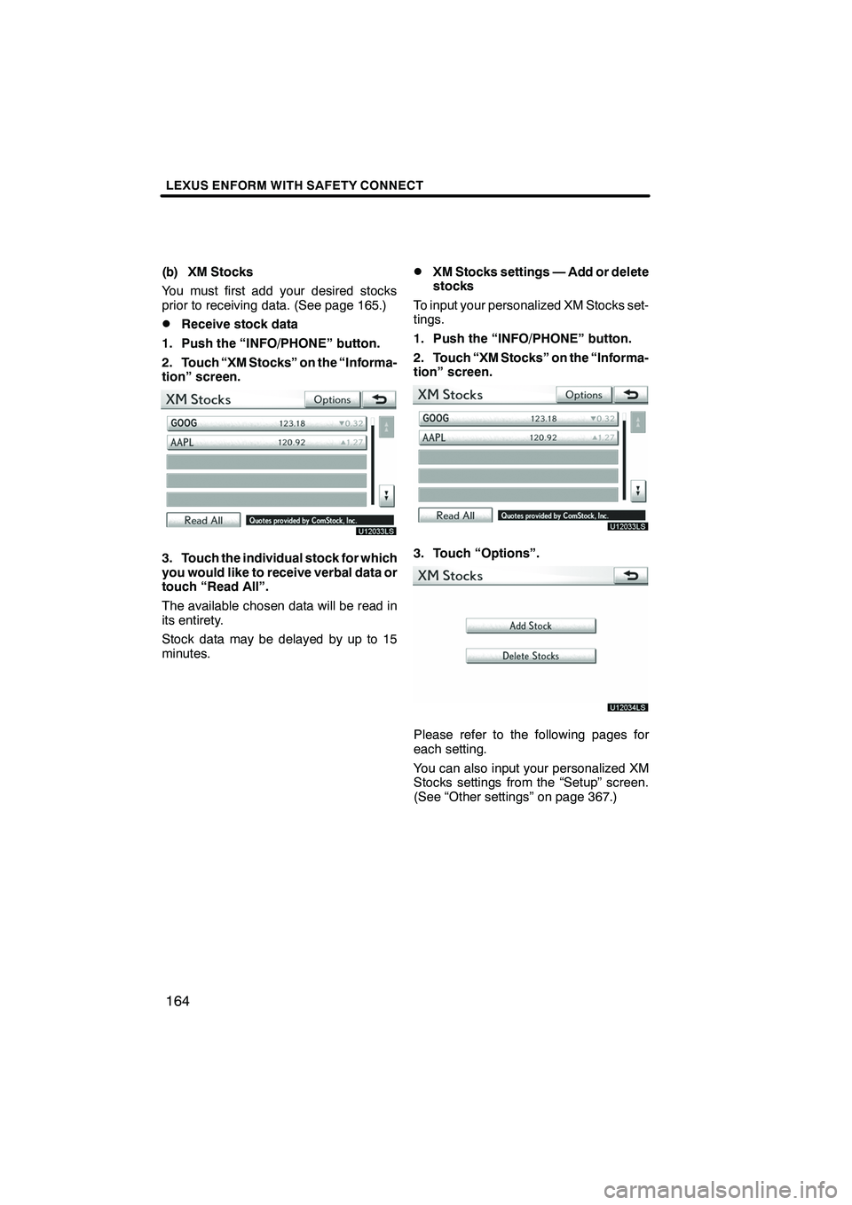 Lexus IS250 2010 Navigation Manual LEXUS ENFORM WITH SAFETY CONNECT
164
(b) XM Stocks
You must first add your desired stocks
prior to receiving data. (See page 165.)
DReceive stock data
1. Push the “INFO/PHONE” button.
2. Touch “ Lexus IS250 2010 Navigation Manual LEXUS ENFORM WITH SAFETY CONNECT
164
(b) XM Stocks
You must first add your desired stocks
prior to receiving data. (See page 165.)
DReceive stock data
1. Push the “INFO/PHONE” button.
2. Touch “