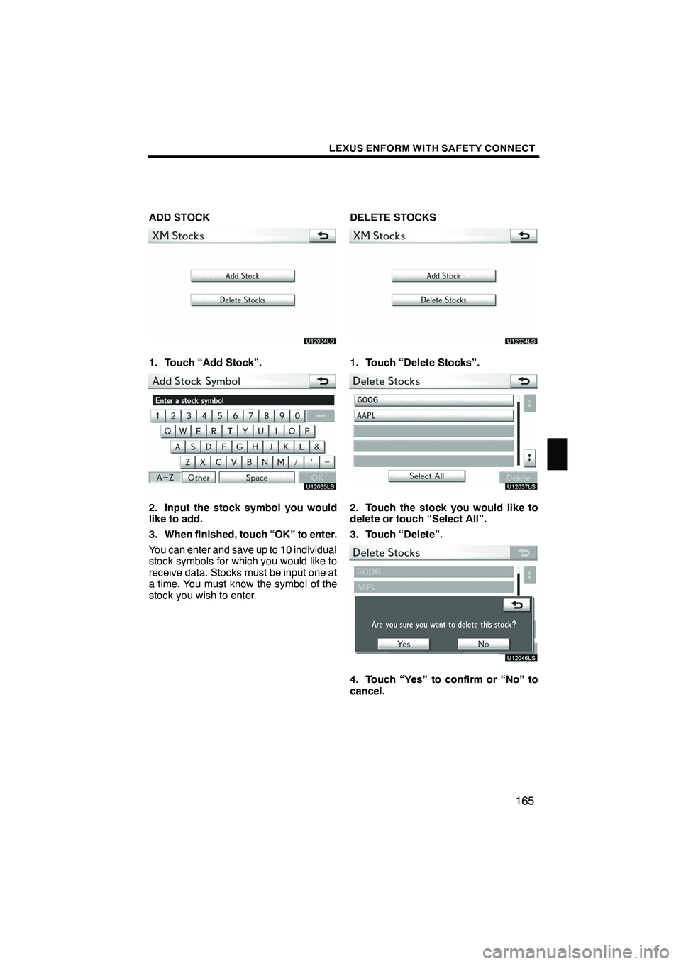 Lexus IS250 2010 Navigation Manual LEXUS ENFORM WITH SAFETY CONNECT
165
ADD STOCK
U12034LS
1. Touch “Add Stock”.
U12035LS
2. Input the stock symbol you would
like to add.
3. When finished, touch “OK” to enter.
You can enter and Lexus IS250 2010 Navigation Manual LEXUS ENFORM WITH SAFETY CONNECT
165
ADD STOCK
U12034LS
1. Touch “Add Stock”.
U12035LS
2. Input the stock symbol you would
like to add.
3. When finished, touch “OK” to enter.
You can enter and