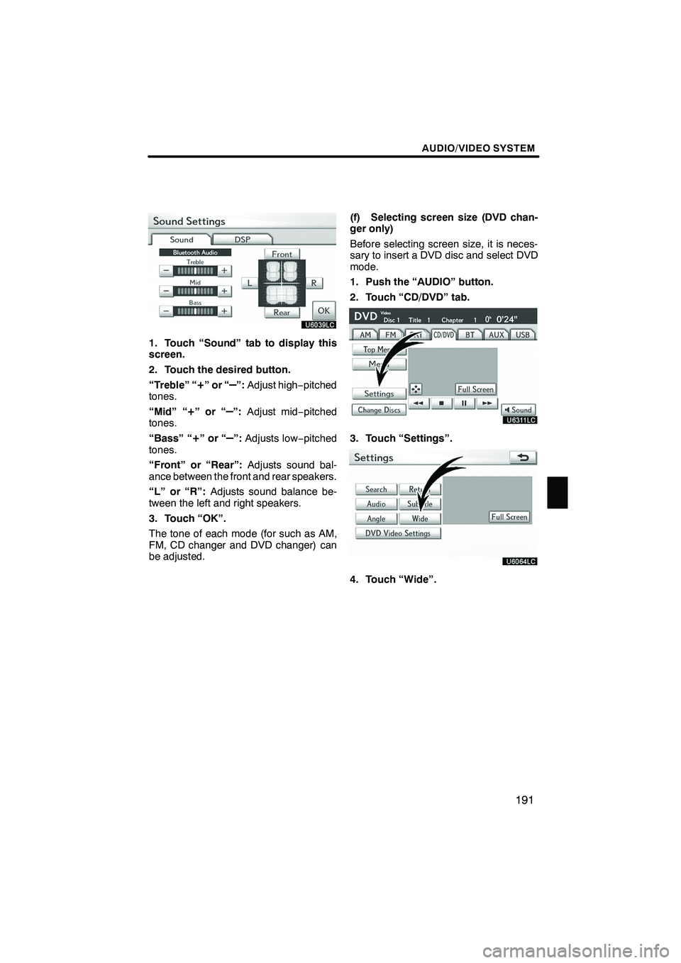 Lexus IS250 2010 Navigation Manual AUDIO/VIDEO SYSTEM
191
1. Touch “Sound” tab to display this
screen.
2. Touch the desired button.
“Treble” “
+”or“–”:Adjust high −pitched
tones.
“Mid” “
+”or“–”: Adjus Lexus IS250 2010 Navigation Manual AUDIO/VIDEO SYSTEM
191
1. Touch “Sound” tab to display this
screen.
2. Touch the desired button.
“Treble” “
+”or“–”:Adjust high −pitched
tones.
“Mid” “
+”or“–”: Adjus