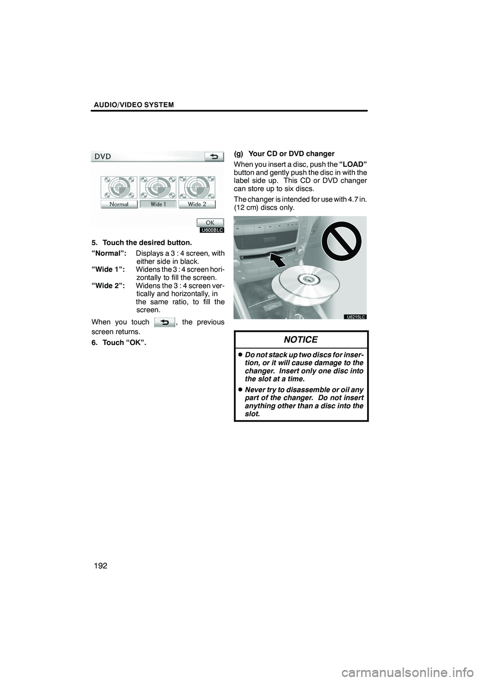 Lexus IS250 2010 Navigation Manual AUDIO/VIDEO SYSTEM
192
5. Touch the desired button.
“Normal”:Displays a 3 : 4 screen, with
either side in black.
“Wide 1”: Widens the 3 : 4 screen hori-
zontally to fill the screen.
“Wide 2 Lexus IS250 2010 Navigation Manual AUDIO/VIDEO SYSTEM
192
5. Touch the desired button.
“Normal”:Displays a 3 : 4 screen, with
either side in black.
“Wide 1”: Widens the 3 : 4 screen hori-
zontally to fill the screen.
“Wide 2