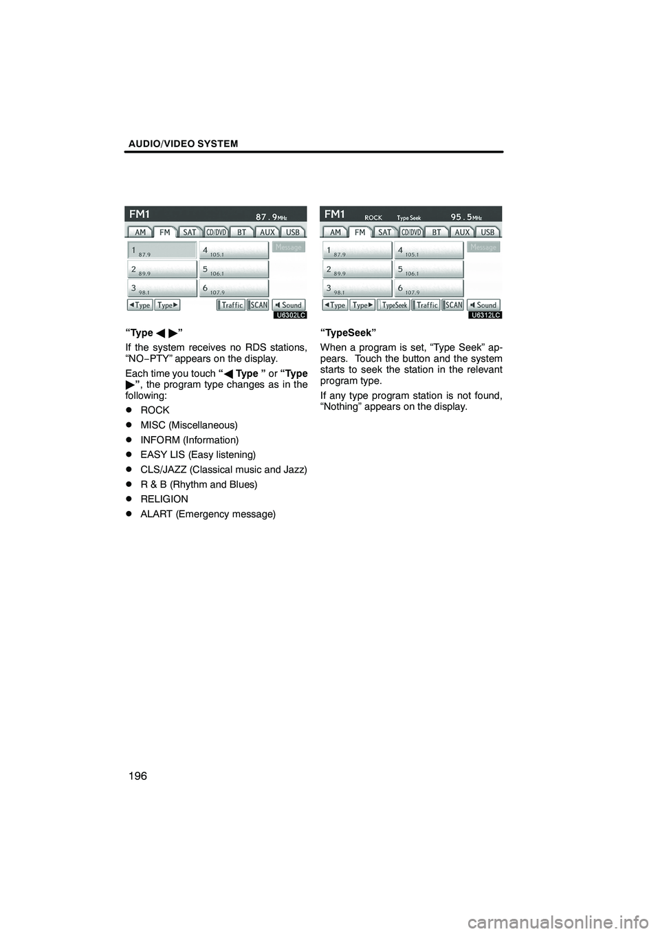 Lexus IS250 2010 Navigation Manual AUDIO/VIDEO SYSTEM
196
“TypeA"”
If the system receives no RDS stations,
“NO− PTY” appears on the display.
Each time you touch “A Type ” or“Type
" ”, the program type changes as in th Lexus IS250 2010 Navigation Manual AUDIO/VIDEO SYSTEM
196
“TypeA"”
If the system receives no RDS stations,
“NO− PTY” appears on the display.
Each time you touch “A Type ” or“Type
" ”, the program type changes as in th