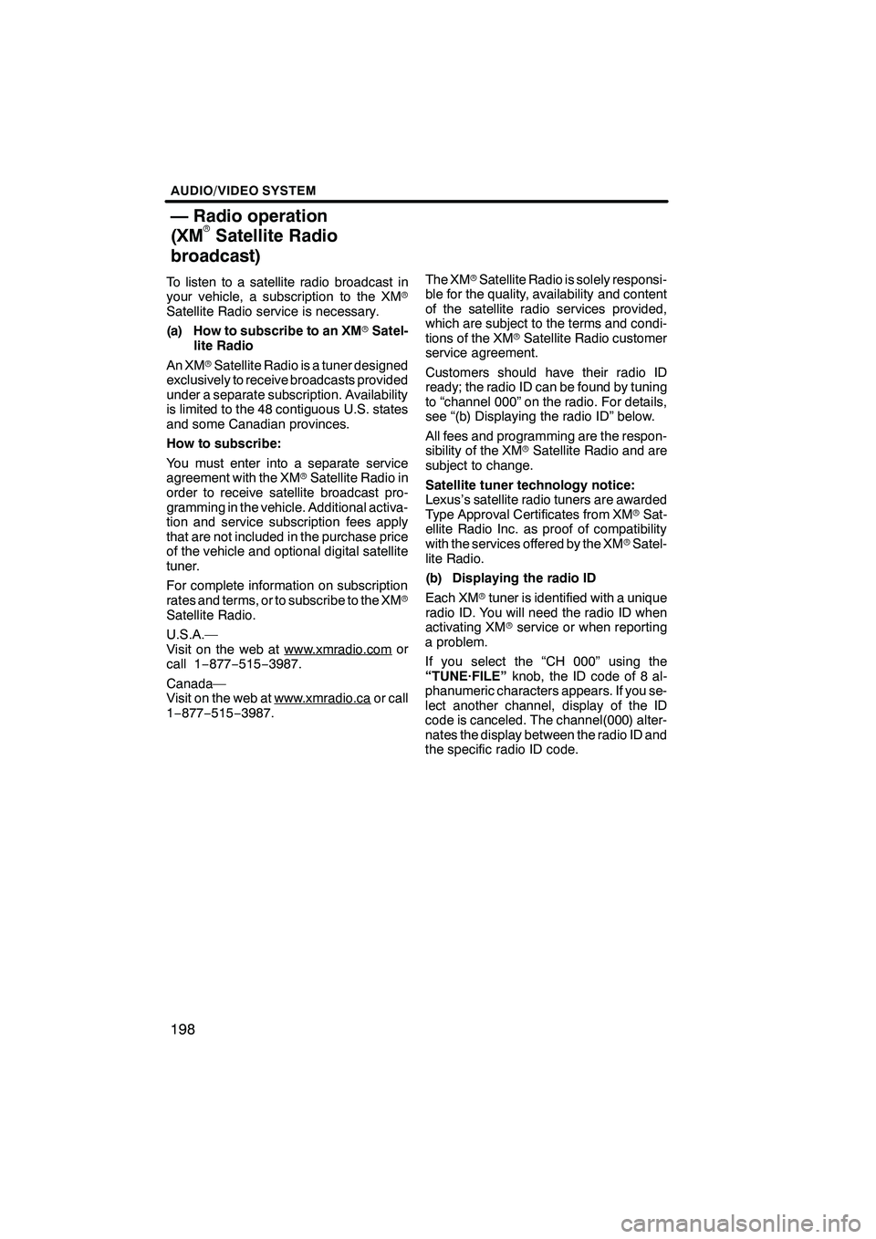 Lexus IS250 2010 Navigation Manual AUDIO/VIDEO SYSTEM
198
To listen to a satellite radio broadcast in
your vehicle, a subscription to the XMr
Satellite Radio service is necessary.
(a) How to subscribe to an XM rSatel-
lite Radio
An XM Lexus IS250 2010 Navigation Manual AUDIO/VIDEO SYSTEM
198
To listen to a satellite radio broadcast in
your vehicle, a subscription to the XMr
Satellite Radio service is necessary.
(a) How to subscribe to an XM rSatel-
lite Radio
An XM