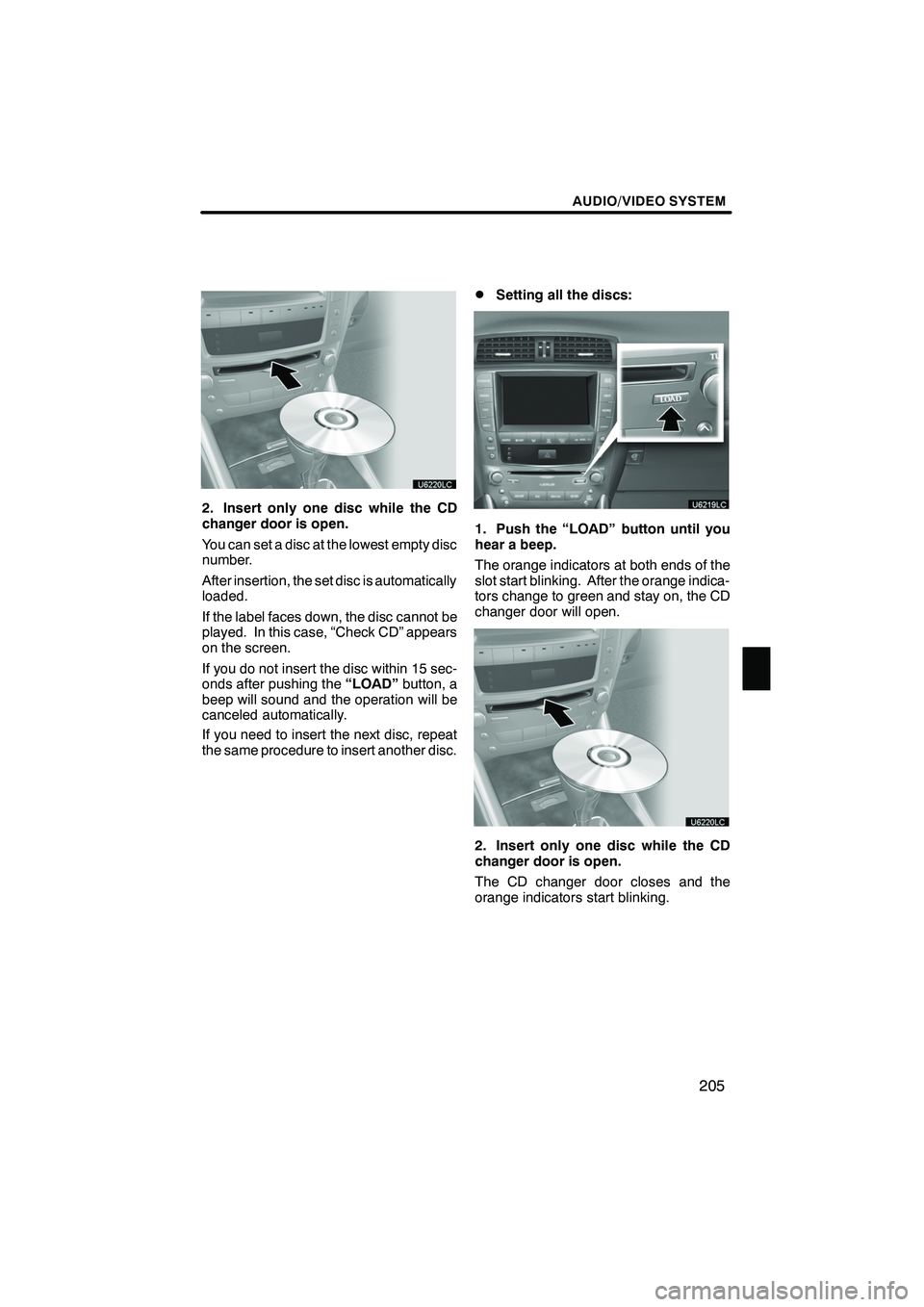 Lexus IS250 2010 Navigation Manual AUDIO/VIDEO SYSTEM
205
2. Insert only one disc while the CD
changer door is open.
You can set a disc at the lowest empty disc
number.
After insertion, the set disc is automatically
loaded.
If the labe Lexus IS250 2010 Navigation Manual AUDIO/VIDEO SYSTEM
205
2. Insert only one disc while the CD
changer door is open.
You can set a disc at the lowest empty disc
number.
After insertion, the set disc is automatically
loaded.
If the labe
