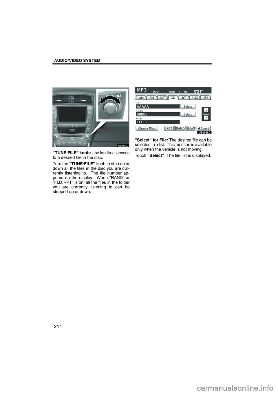 Lexus IS250 2010 Navigation Manual AUDIO/VIDEO SYSTEM
214
“TUNE·FILE” knob:Use for direct access
to a desired file in the disc.
Turn the “TUNE·FILE” knob to step up or
down all the files in the disc you are cur-
rently listen Lexus IS250 2010 Navigation Manual AUDIO/VIDEO SYSTEM
214
“TUNE·FILE” knob:Use for direct access
to a desired file in the disc.
Turn the “TUNE·FILE” knob to step up or
down all the files in the disc you are cur-
rently listen