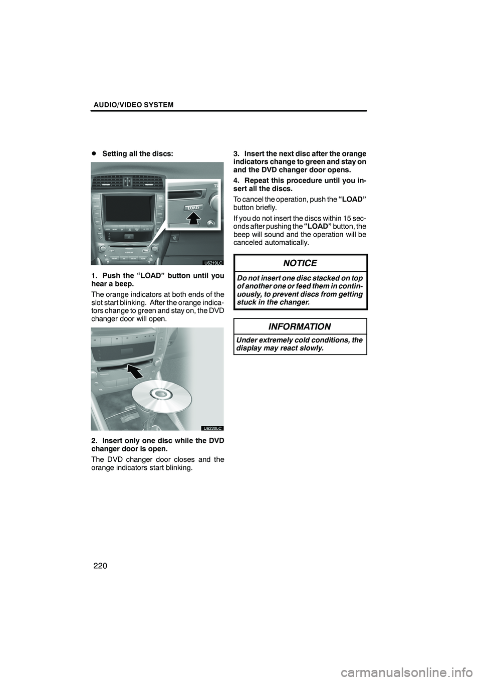 Lexus IS250 2010 Navigation Manual AUDIO/VIDEO SYSTEM
220
D
Setting all the discs:
1. Push the “LOAD” button until you
hear a beep.
The orange indicators at both ends of the
slot start blinking. After the orange indica-
tors change Lexus IS250 2010 Navigation Manual AUDIO/VIDEO SYSTEM
220
D
Setting all the discs:
1. Push the “LOAD” button until you
hear a beep.
The orange indicators at both ends of the
slot start blinking. After the orange indica-
tors change