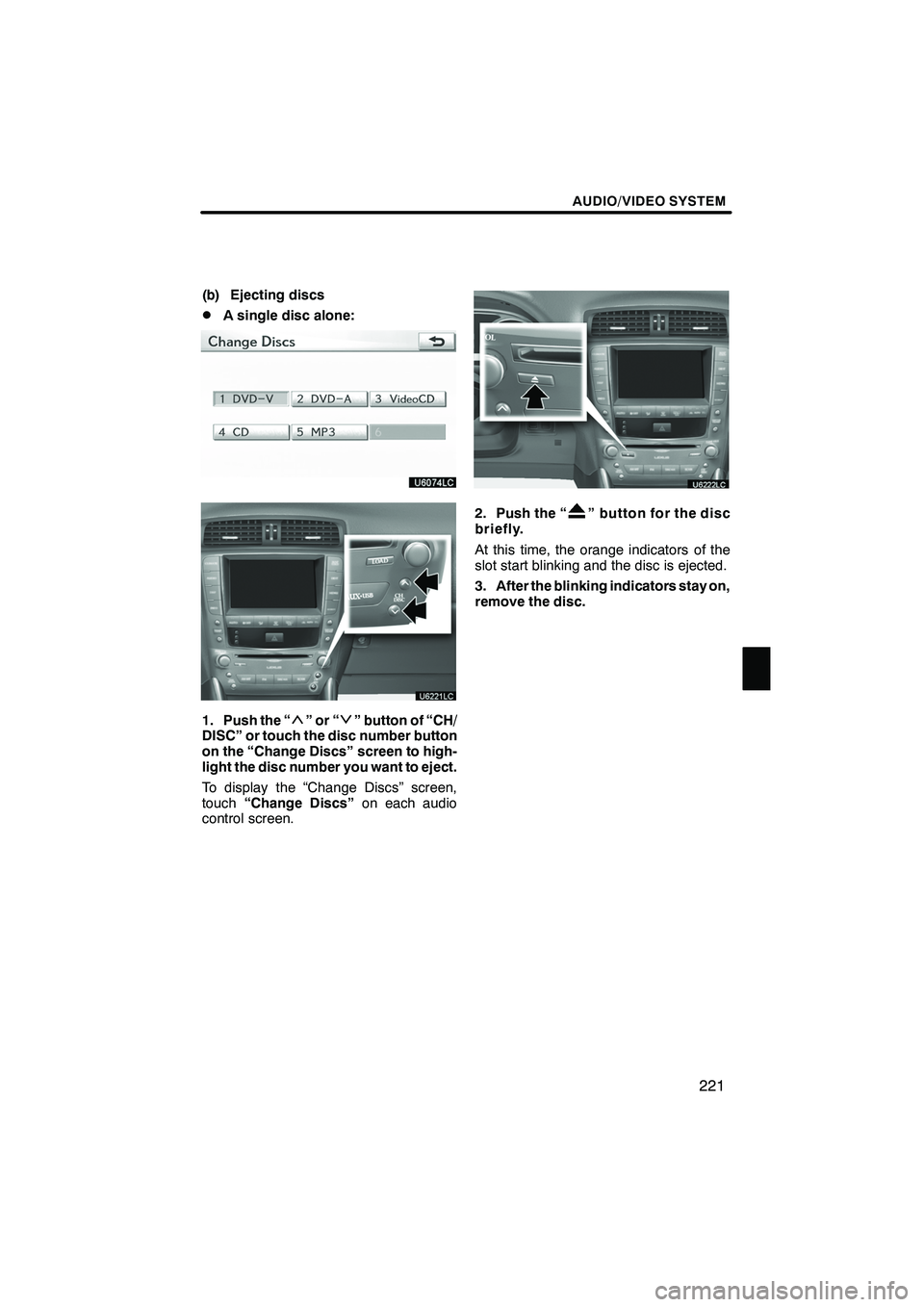 Lexus IS250 2010 Navigation Manual AUDIO/VIDEO SYSTEM
221
(b) Ejecting discs
DA single disc alone:
1. Push the “”or“” button of “CH/
DISC” or touch the disc number button
on the “Change Discs” screen to high-
light the Lexus IS250 2010 Navigation Manual AUDIO/VIDEO SYSTEM
221
(b) Ejecting discs
DA single disc alone:
1. Push the “”or“” button of “CH/
DISC” or touch the disc number button
on the “Change Discs” screen to high-
light the