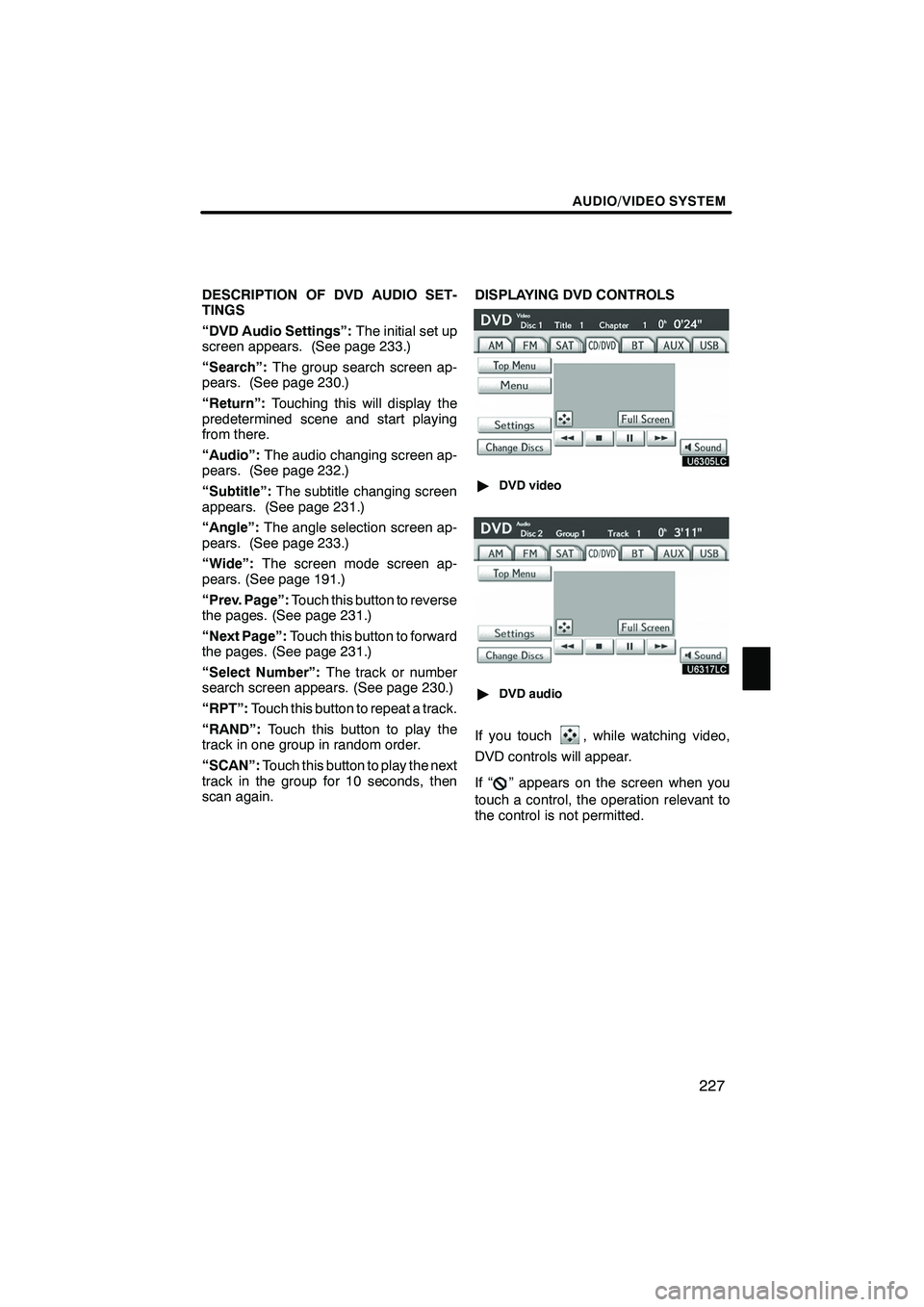 Lexus IS250 2010 Navigation Manual AUDIO/VIDEO SYSTEM
227
DESCRIPTION OF DVD AUDIO SET-
TINGS
“DVD Audio Settings”:The initial set up
screen appears. (See page 233.)
“Search”: The group search screen ap-
pears. (See page 230.)
Lexus IS250 2010 Navigation Manual AUDIO/VIDEO SYSTEM
227
DESCRIPTION OF DVD AUDIO SET-
TINGS
“DVD Audio Settings”:The initial set up
screen appears. (See page 233.)
“Search”: The group search screen ap-
pears. (See page 230.)
