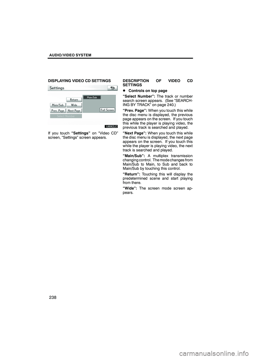 Lexus IS250 2010 Navigation Manual AUDIO/VIDEO SYSTEM
238
DISPLAYING VIDEO CD SETTINGS
If you touch“Settings”on “Video CD”
screen, “Settings” screen appears. DESCRIPTION OF VIDEO CD
SETTINGS
DControls on top page
“Select Lexus IS250 2010 Navigation Manual AUDIO/VIDEO SYSTEM
238
DISPLAYING VIDEO CD SETTINGS
If you touch“Settings”on “Video CD”
screen, “Settings” screen appears. DESCRIPTION OF VIDEO CD
SETTINGS
DControls on top page
“Select