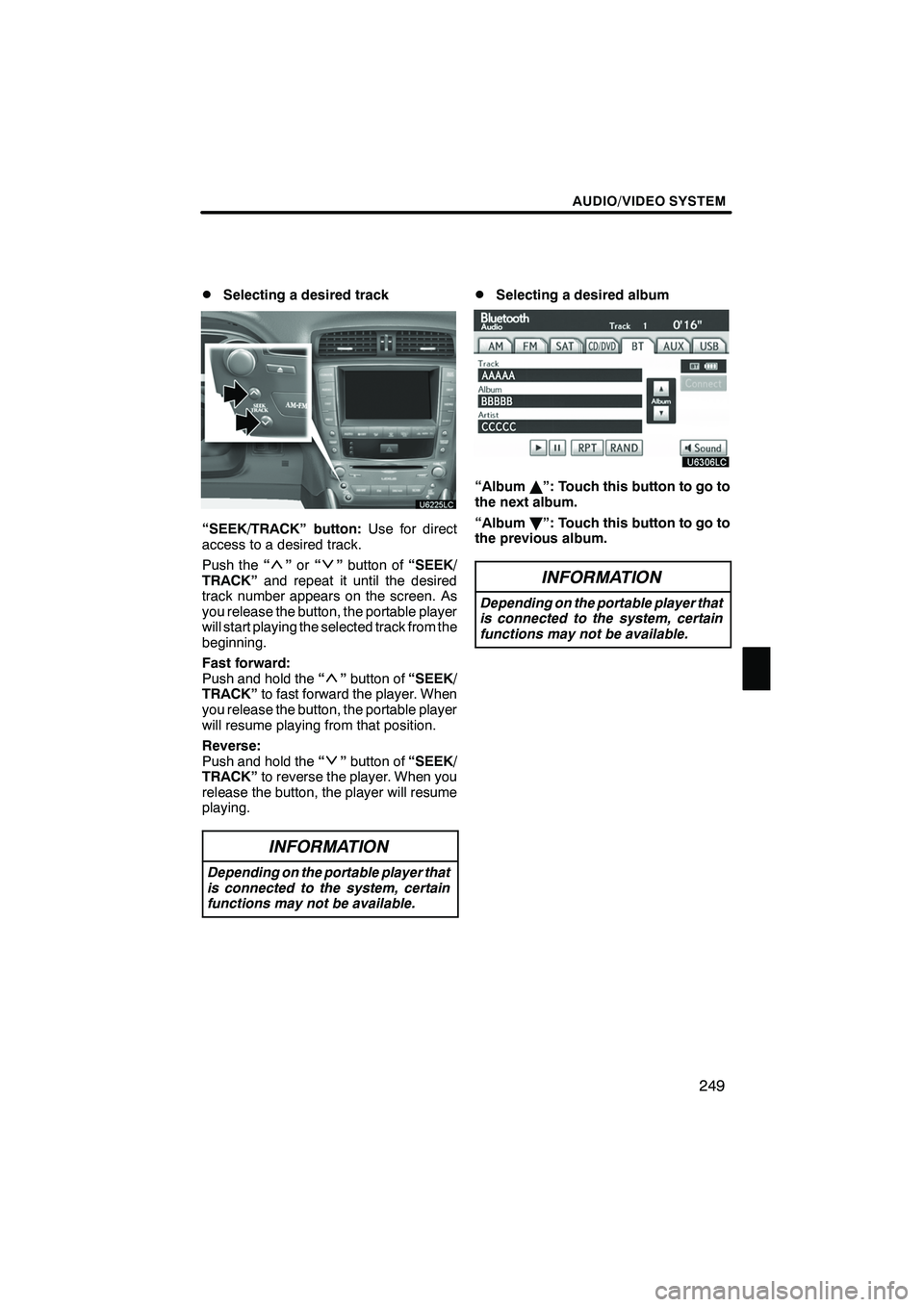 Lexus IS250 2010  Navigation Manual AUDIO/VIDEO SYSTEM
249
D
Selecting a desired track
“SEEK/TRACK” button:
Use for direct
access to a desired track.
Push the “
”or “”button of “SEEK/
TRACK” and repeat it until the desir