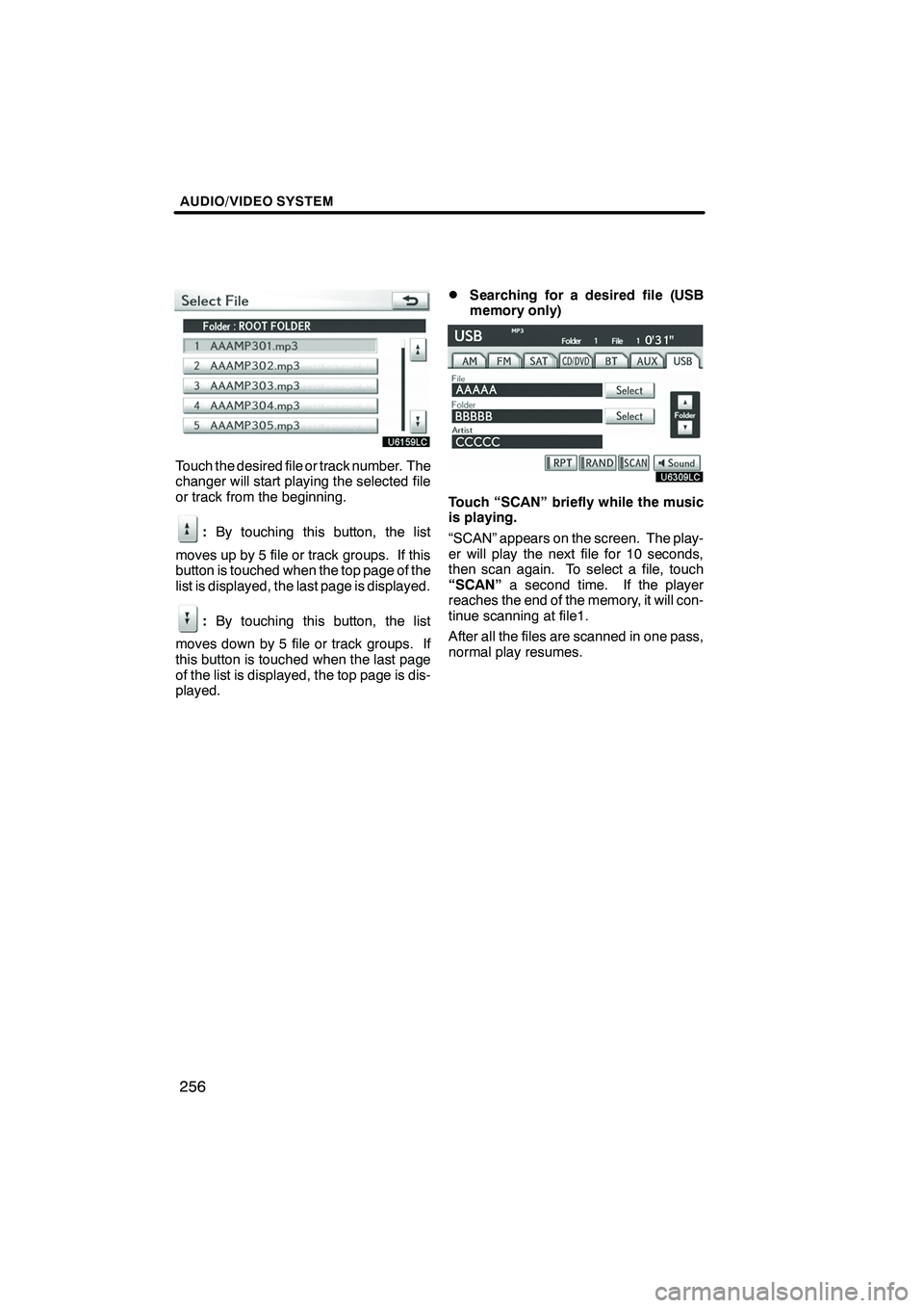 Lexus IS250 2010  Navigation Manual AUDIO/VIDEO SYSTEM
256
Touch the desired file or track number. The
changer will start playing the selected file
or track from the beginning.
:By touching this button, the list
moves up by 5 file or tr