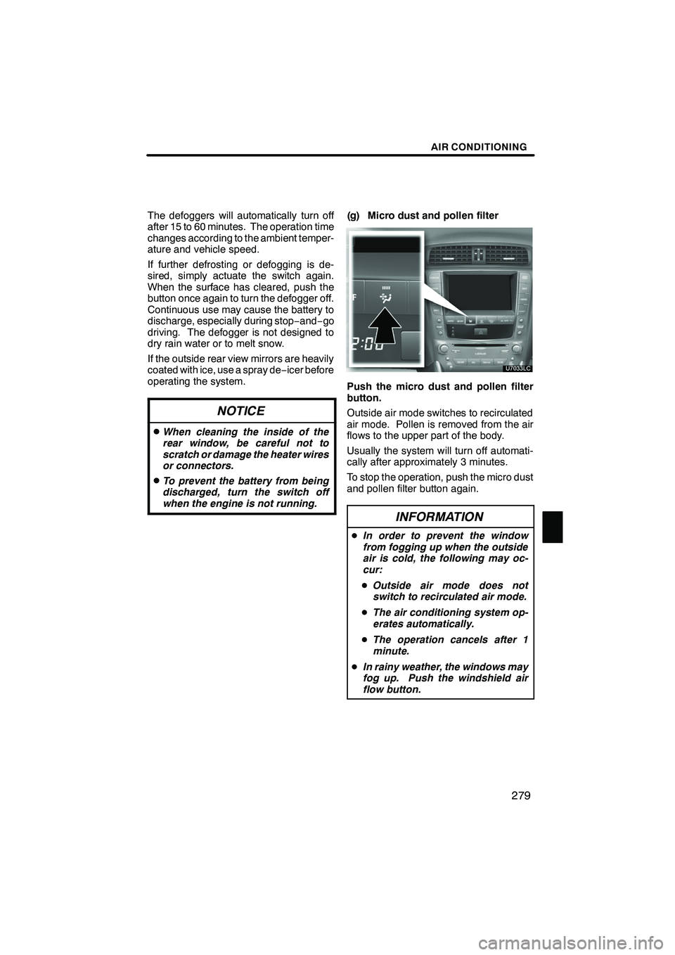Lexus IS250 2010 Navigation Manual AIR CONDITIONING
279
The defoggers will automatically turn off
after 15 to 60 minutes. The operation time
changes according to the ambient temper-
ature and vehicle speed.
If further defrosting or def Lexus IS250 2010 Navigation Manual AIR CONDITIONING
279
The defoggers will automatically turn off
after 15 to 60 minutes. The operation time
changes according to the ambient temper-
ature and vehicle speed.
If further defrosting or def