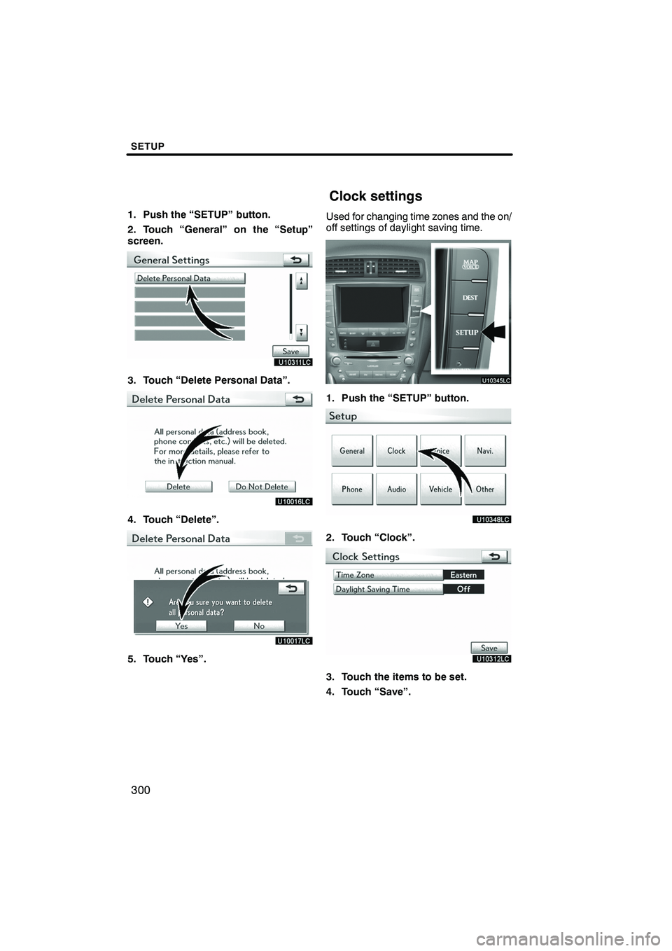 Lexus IS250 2010 Navigation Manual SETUP
300
1. Push the “SETUP” button.
2. Touch “General” on the “Setup”
screen.
3. Touch “Delete Personal Data”.
4. Touch “Delete”.
5. Touch “Yes”.Used for changing time zones Lexus IS250 2010 Navigation Manual SETUP
300
1. Push the “SETUP” button.
2. Touch “General” on the “Setup”
screen.
3. Touch “Delete Personal Data”.
4. Touch “Delete”.
5. Touch “Yes”.Used for changing time zones