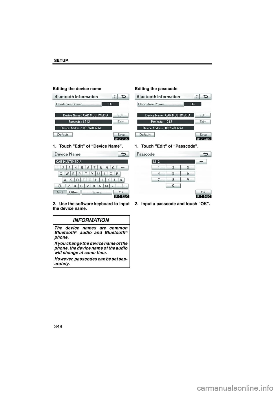 Lexus IS250 2010  Navigation Manual SETUP
348
Editing the device name
1. Touch “Edit” of “Device Name”.
2. Use the software keyboard to input
the device name.
INFORMATION
The device names are common
Bluetoothraudio and Bluetooth