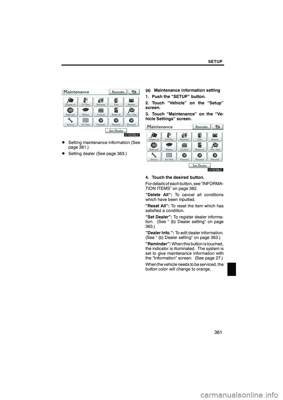 Lexus IS250 2010 Navigation Manual SETUP
361
DSetting maintenance information (See
page 361.)
DSetting dealer (See page 363.)(a) Maintenance information setting
1. Push the “SETUP” button.
2. Touch “Vehicle” on the “Setup”
Lexus IS250 2010 Navigation Manual SETUP
361
DSetting maintenance information (See
page 361.)
DSetting dealer (See page 363.)(a) Maintenance information setting
1. Push the “SETUP” button.
2. Touch “Vehicle” on the “Setup”