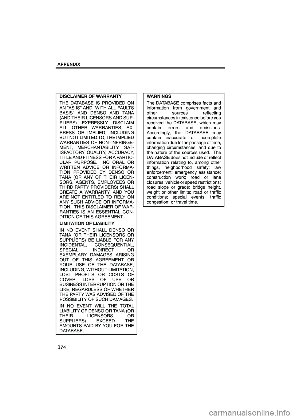 Lexus IS250 2010 Navigation Manual APPENDIX
374
DISCLAIMER OF WARRANTY
THE DATABASE IS PROVIDED ON
AN “AS IS” AND “WITH ALL FAULTS
BASIS” AND DENSO AND TANA
(AND THEIR LICENSORS AND SUP-
PLIERS) EXPRESSLY DISCLAIM
ALL OTHER WAR Lexus IS250 2010 Navigation Manual APPENDIX
374
DISCLAIMER OF WARRANTY
THE DATABASE IS PROVIDED ON
AN “AS IS” AND “WITH ALL FAULTS
BASIS” AND DENSO AND TANA
(AND THEIR LICENSORS AND SUP-
PLIERS) EXPRESSLY DISCLAIM
ALL OTHER WAR