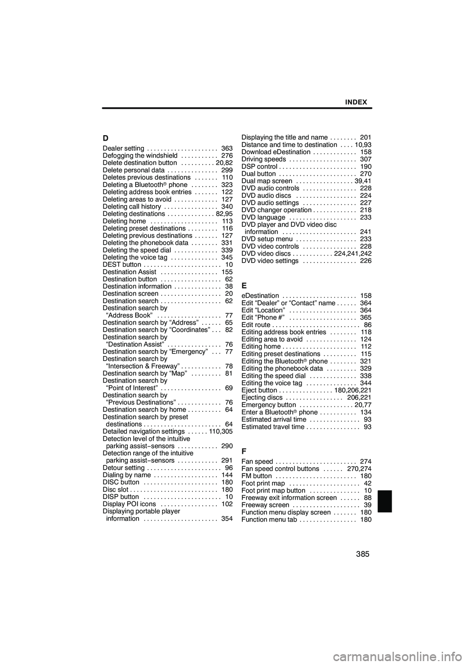 Lexus IS250 2010 Navigation Manual INDEX
385
D
Dealer setting
363
.....................
Defogging the windshield 276 ...........
Delete destination button 20,82 ..........
Delete personal data 299 ...............
Deletes previous desti Lexus IS250 2010 Navigation Manual INDEX
385
D
Dealer setting
363
.....................
Defogging the windshield 276 ...........
Delete destination button 20,82 ..........
Delete personal data 299 ...............
Deletes previous desti