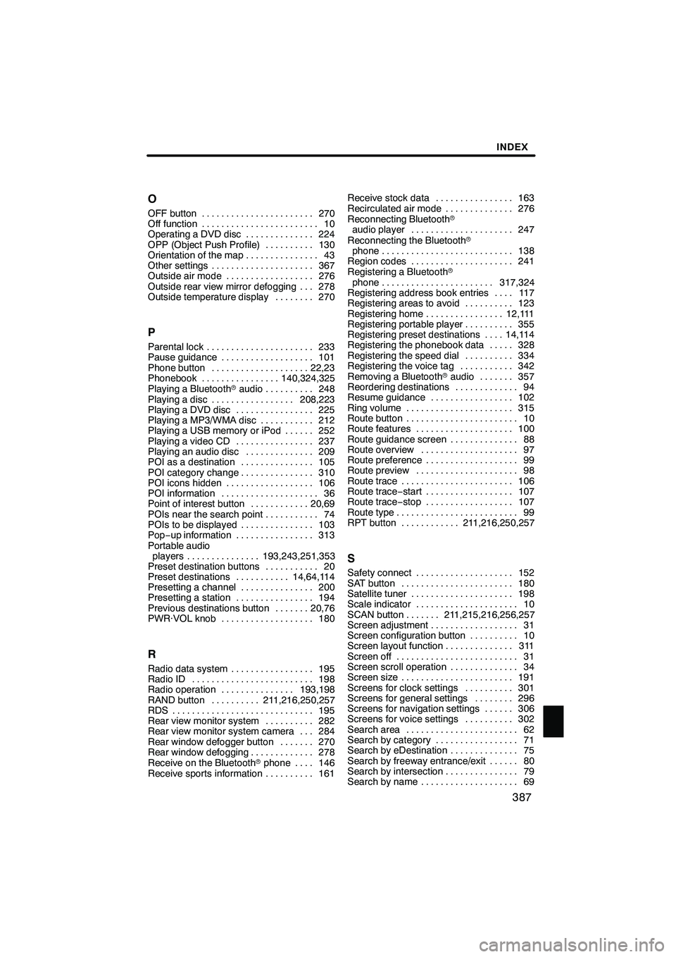 Lexus IS250 2010 Navigation Manual INDEX
387
O
OFF button
270
.......................
Off function 10
........................
Operating a DVD disc 224
..............
OPP (Object Push Profile) 130
..........
Orientation of the map 43
. Lexus IS250 2010 Navigation Manual INDEX
387
O
OFF button
270
.......................
Off function 10
........................
Operating a DVD disc 224
..............
OPP (Object Push Profile) 130
..........
Orientation of the map 43
.
