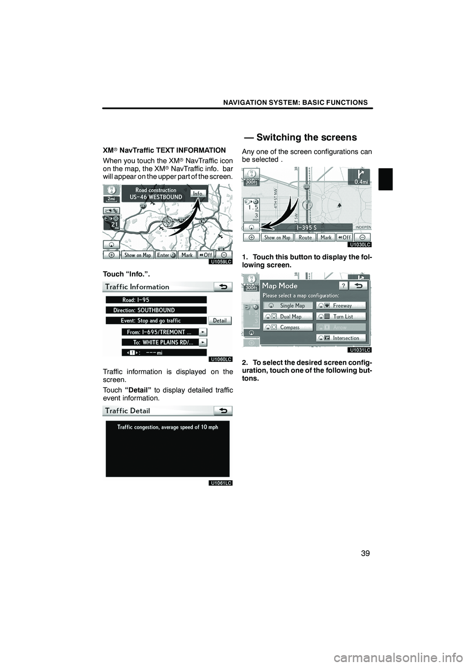 Lexus IS250 2010 Navigation Manual NAVIGATION SYSTEM: BASIC FUNCTIONS
39
XMrNavTraffic TEXT INFORMATION
When you touch the XM rNavTraffic icon
on the map, the XM rNavTraffic info. bar
will appear on the upper part of the screen.
Touch Lexus IS250 2010 Navigation Manual NAVIGATION SYSTEM: BASIC FUNCTIONS
39
XMrNavTraffic TEXT INFORMATION
When you touch the XM rNavTraffic icon
on the map, the XM rNavTraffic info. bar
will appear on the upper part of the screen.
Touch