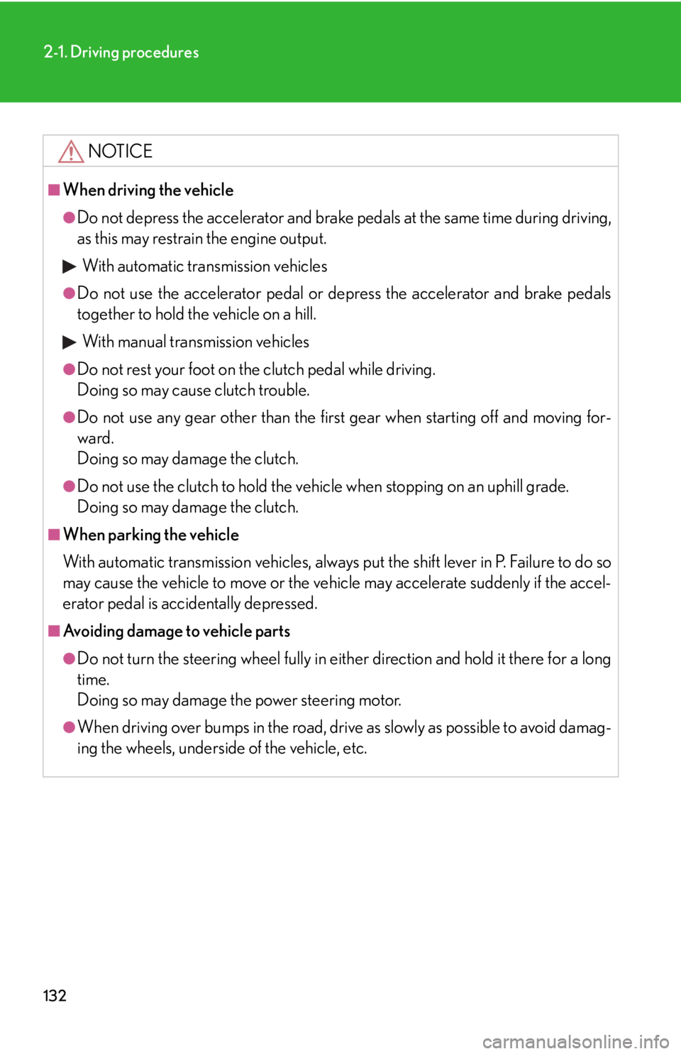 Lexus IS250 2010  Do-It-Yourself Maintenance / LEXUS 2010 IS350 IS250 OWNERS MANUAL (OM53A23U) 132
2-1. Driving procedures
NOTICE
■When driving the vehicle
●Do not depress the accelerator and brake pedals at the same time during driving,
as this may restrain the engine output.
With automati