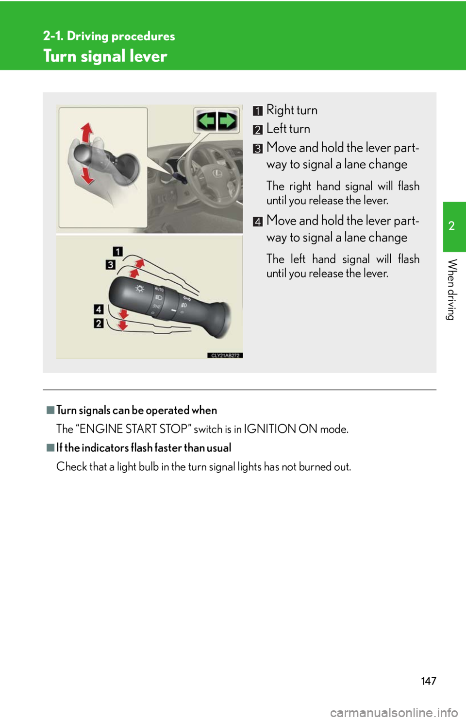 Lexus IS250 2010 Do-It-Yourself Maintenance / LEXUS 2010 IS350 IS250 OWNERS MANUAL (OM53A23U) 147
2-1. Driving procedures
2
When driving
Turn signal lever
■Turn signals can be operated when
The “ENGINE START STOP” switch is in IGNITION ON mode.
■If the indicators flash faster than usua Lexus IS250 2010 Do-It-Yourself Maintenance / LEXUS 2010 IS350 IS250 OWNERS MANUAL (OM53A23U) 147
2-1. Driving procedures
2
When driving
Turn signal lever
■Turn signals can be operated when
The “ENGINE START STOP” switch is in IGNITION ON mode.
■If the indicators flash faster than usua