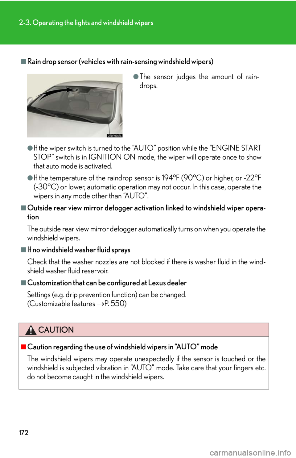 Lexus IS250 2010 Do-It-Yourself Maintenance / LEXUS 2010 IS350 IS250 (OM53A23U) User Guide 172
2-3. Operating the lights and windshield wipers
■Rain drop sensor (vehicles with rain-sensing windshield wipers)
●If the wiper switch is turned to the “AUTO” position while the “ENGINE S Lexus IS250 2010 Do-It-Yourself Maintenance / LEXUS 2010 IS350 IS250 (OM53A23U) User Guide 172
2-3. Operating the lights and windshield wipers
■Rain drop sensor (vehicles with rain-sensing windshield wipers)
●If the wiper switch is turned to the “AUTO” position while the “ENGINE S