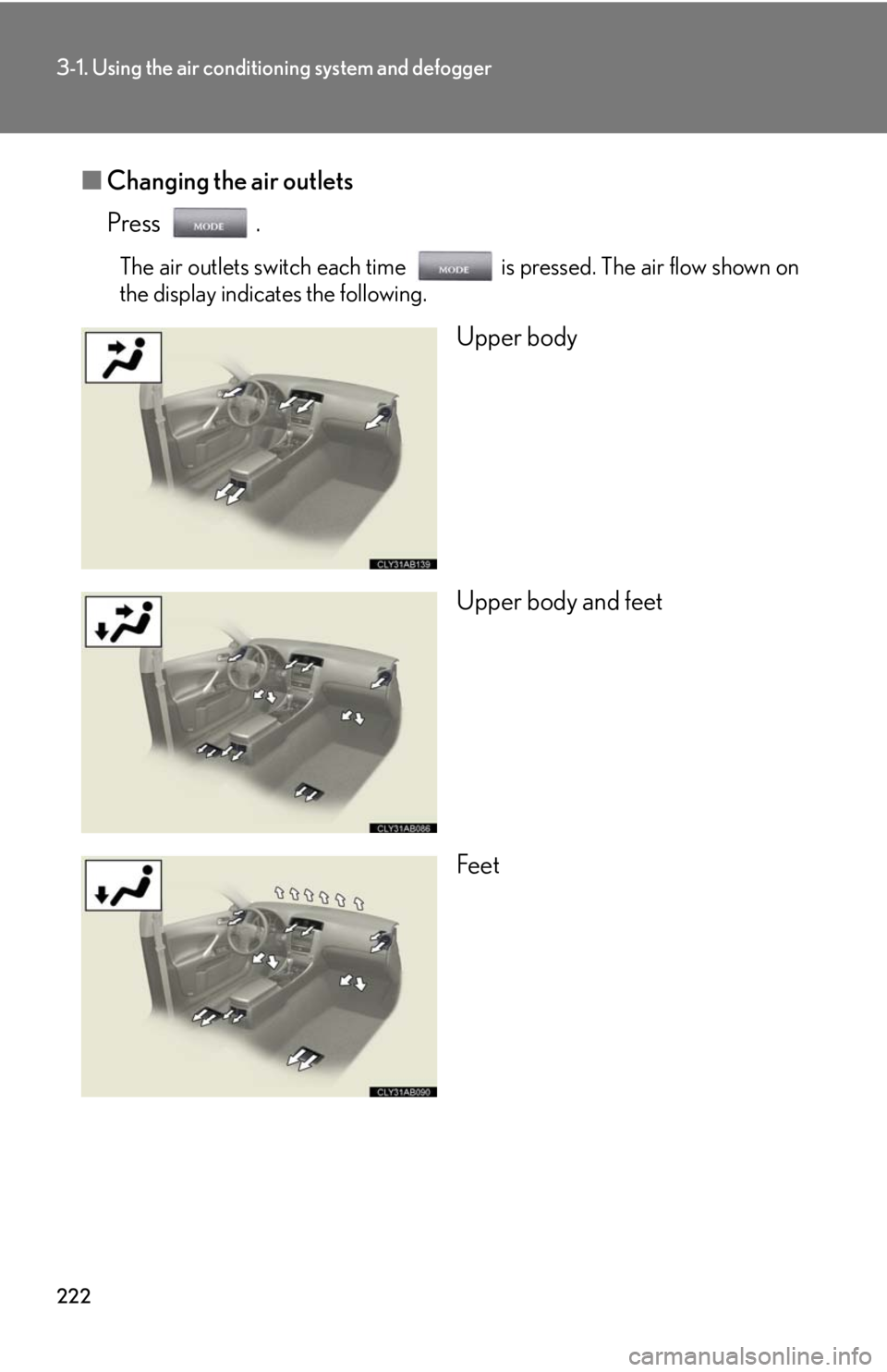 Lexus IS250 2010 Do-It-Yourself Maintenance / LEXUS 2010 IS350 IS250 OWNERS MANUAL (OM53A23U) 222
3-1. Using the air conditioning system and defogger
■Changing the air outlets
Press .
The air outlets switch each time is pressed. The air flow shown on
the display indicates the following.
Uppe Lexus IS250 2010 Do-It-Yourself Maintenance / LEXUS 2010 IS350 IS250 OWNERS MANUAL (OM53A23U) 222
3-1. Using the air conditioning system and defogger
■Changing the air outlets
Press .
The air outlets switch each time is pressed. The air flow shown on
the display indicates the following.
Uppe