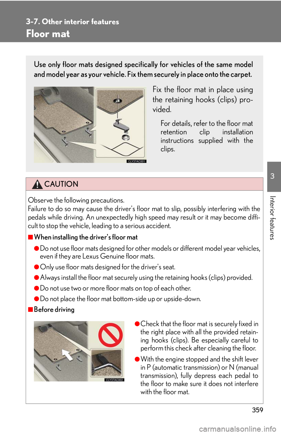 Lexus IS250 2010  Do-It-Yourself Maintenance / LEXUS 2010 IS350 IS250 OWNERS MANUAL (OM53A23U) 359
3-7. Other interior features
3
Interior features
Floor mat
CAUTION
Observe the following precautions. 
Failure to do so may cause the drivers floor mat to slip, possibly interfering with the
peda