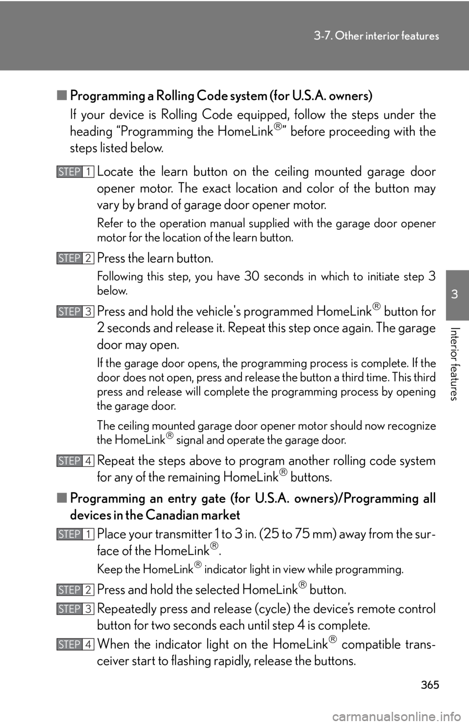 Lexus IS250 2010  Do-It-Yourself Maintenance / LEXUS 2010 IS350 IS250 OWNERS MANUAL (OM53A23U) 365
3-7. Other interior features
3
Interior features
■Programming a Rolling Code system (for U.S.A. owners)
If your device is Rolling Code equipped, follow the steps under the
heading “Programming Lexus IS250 2010  Do-It-Yourself Maintenance / LEXUS 2010 IS350 IS250 OWNERS MANUAL (OM53A23U) 365
3-7. Other interior features
3
Interior features
■Programming a Rolling Code system (for U.S.A. owners)
If your device is Rolling Code equipped, follow the steps under the
heading “Programming