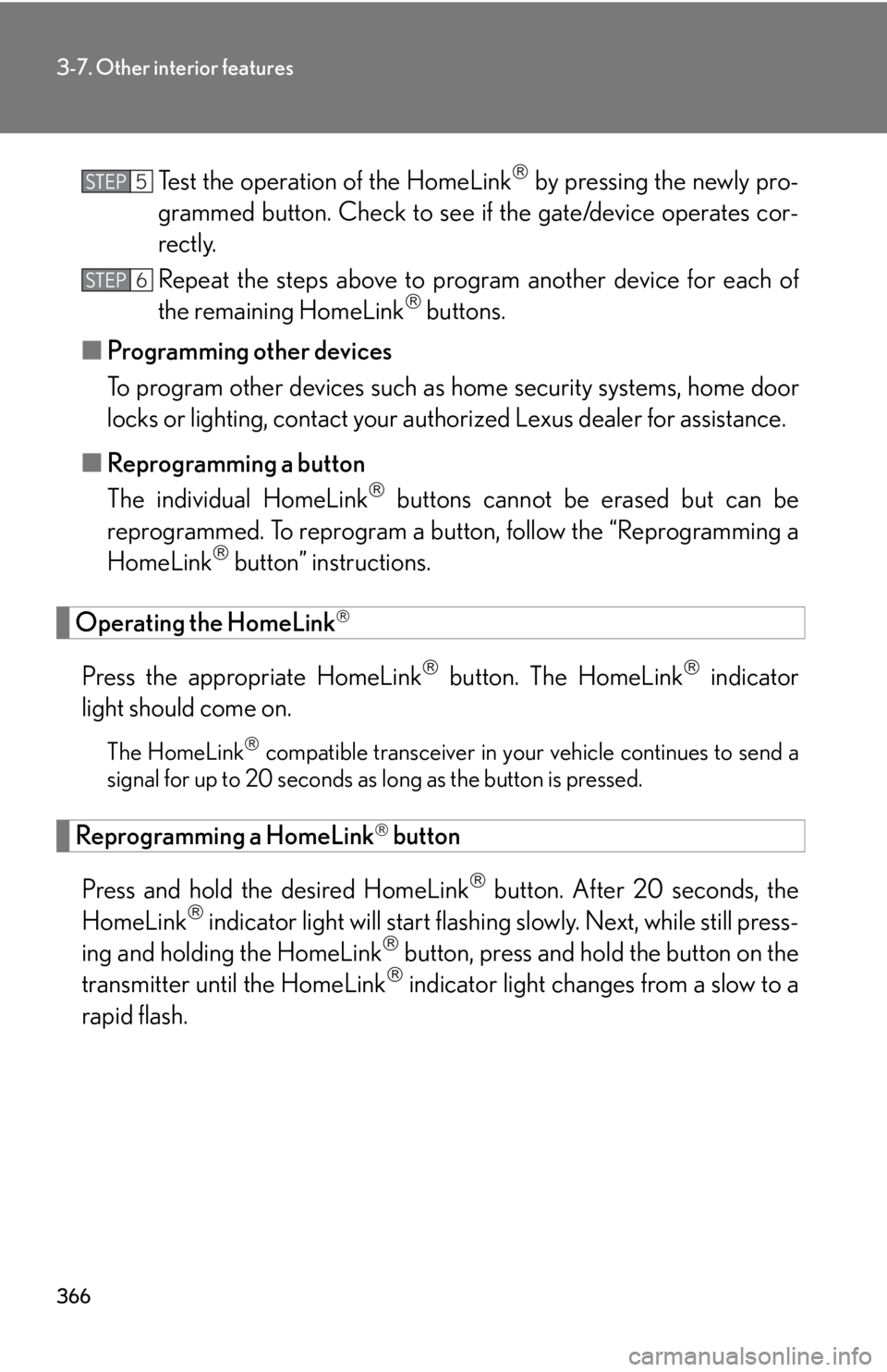 Lexus IS250 2010  Do-It-Yourself Maintenance / LEXUS 2010 IS350 IS250 OWNERS MANUAL (OM53A23U) 366
3-7. Other interior features
Test the operation of the HomeLink by pressing the newly pro-
grammed button. Check to see if the gate/device operates cor-
rectly.
Repeat the steps above to progra Lexus IS250 2010  Do-It-Yourself Maintenance / LEXUS 2010 IS350 IS250 OWNERS MANUAL (OM53A23U) 366
3-7. Other interior features
Test the operation of the HomeLink by pressing the newly pro-
grammed button. Check to see if the gate/device operates cor-
rectly.
Repeat the steps above to progra