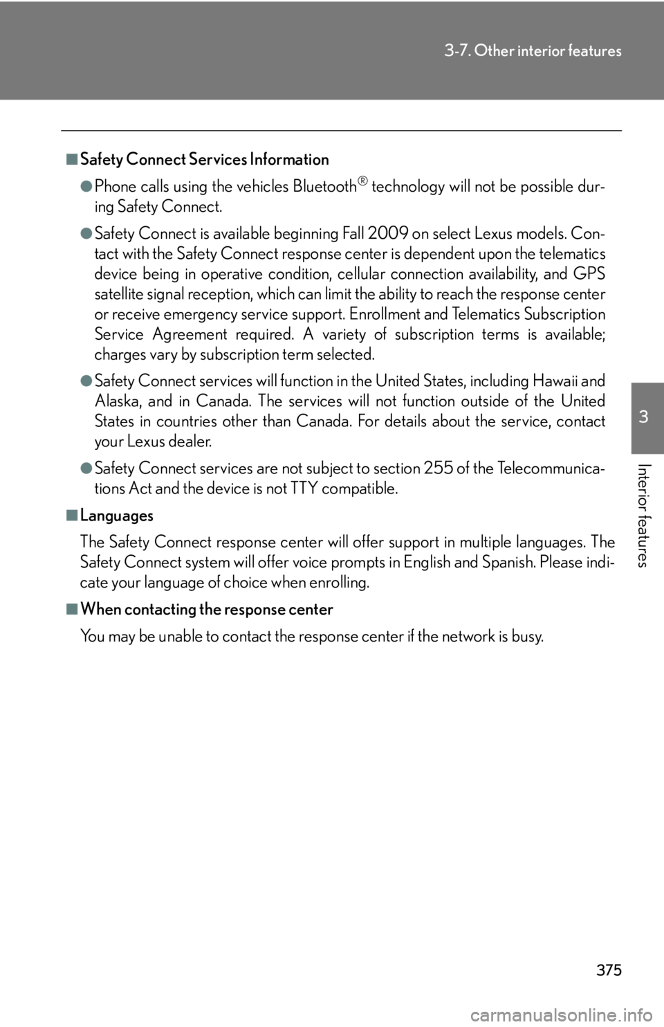 Lexus IS250 2010  Do-It-Yourself Maintenance / LEXUS 2010 IS350 IS250 OWNERS MANUAL (OM53A23U) 375
3-7. Other interior features
3
Interior features
■Safety Connect Services Information
●Phone calls using the vehicles Bluetooth® technology will not be possible dur-
ing Safety Connect.
●Sa