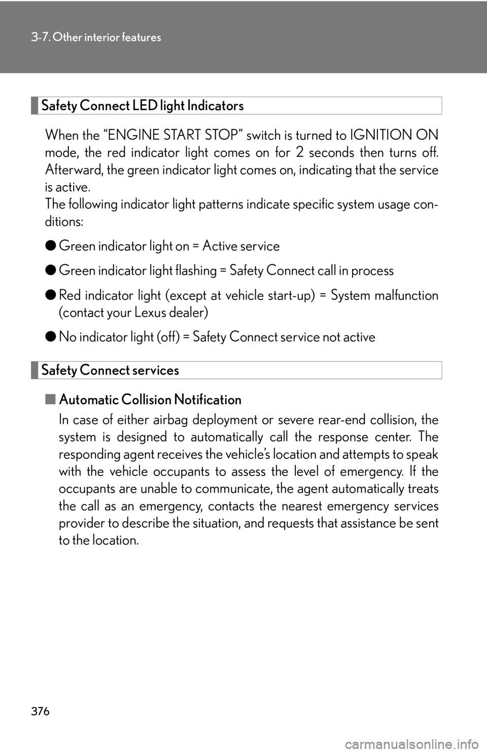 Lexus IS250 2010  Do-It-Yourself Maintenance / LEXUS 2010 IS350 IS250 OWNERS MANUAL (OM53A23U) 376
3-7. Other interior features
Safety Connect LED light Indicators
When the “ENGINE START STOP” switch is turned to IGNITION ON
mode, the red indicator light comes on for 2 seconds then turns of