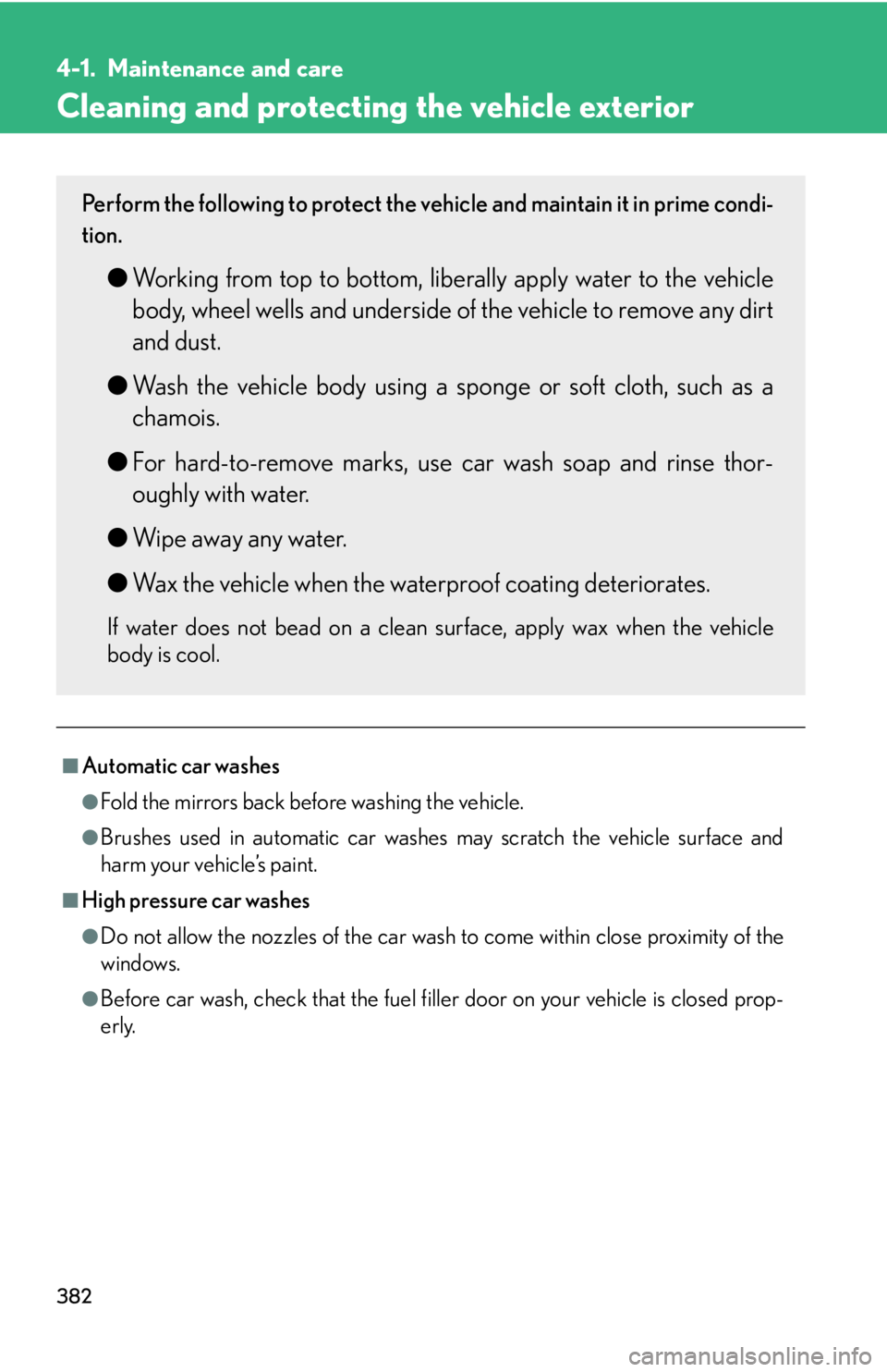 Lexus IS250 2010 Do-It-Yourself Maintenance / LEXUS 2010 IS350 IS250 OWNERS MANUAL (OM53A23U) 382
4-1. Maintenance and care
Cleaning and protecting the vehicle exterior
■Automatic car washes
●Fold the mirrors back before washing the vehicle.
●Brushes used in automatic car washes may scra Lexus IS250 2010 Do-It-Yourself Maintenance / LEXUS 2010 IS350 IS250 OWNERS MANUAL (OM53A23U) 382
4-1. Maintenance and care
Cleaning and protecting the vehicle exterior
■Automatic car washes
●Fold the mirrors back before washing the vehicle.
●Brushes used in automatic car washes may scra