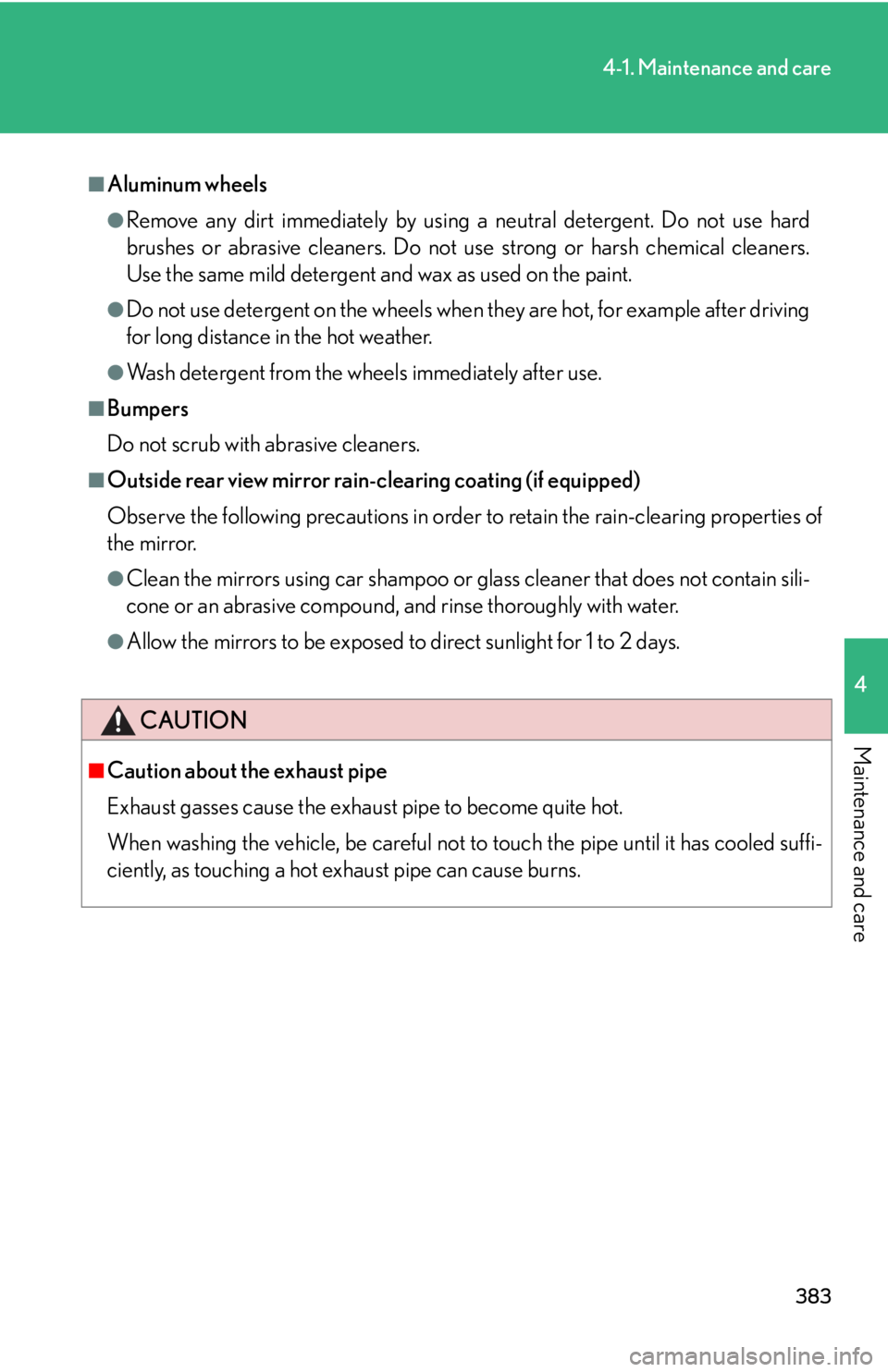 Lexus IS250 2010 Do-It-Yourself Maintenance / LEXUS 2010 IS350 IS250 OWNERS MANUAL (OM53A23U) 383
4-1. Maintenance and care
4
Maintenance and care
■Aluminum wheels
●Remove any dirt immediately by using a neutral detergent. Do not use hard
brushes or abrasive cleaners. Do not use strong or Lexus IS250 2010 Do-It-Yourself Maintenance / LEXUS 2010 IS350 IS250 OWNERS MANUAL (OM53A23U) 383
4-1. Maintenance and care
4
Maintenance and care
■Aluminum wheels
●Remove any dirt immediately by using a neutral detergent. Do not use hard
brushes or abrasive cleaners. Do not use strong or