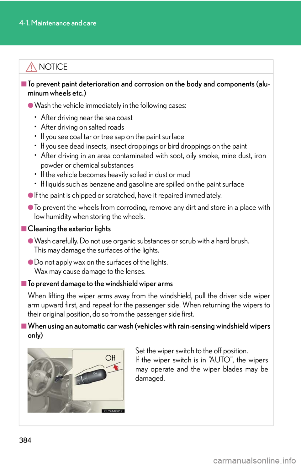 Lexus IS250 2010 Do-It-Yourself Maintenance / LEXUS 2010 IS350 IS250 OWNERS MANUAL (OM53A23U) 384
4-1. Maintenance and care
NOTICE
■To prevent paint deterioration and corrosion on the body and components (alu-
minum wheels etc.)
●Wash the vehicle immediately in the following cases:
• Aft Lexus IS250 2010 Do-It-Yourself Maintenance / LEXUS 2010 IS350 IS250 OWNERS MANUAL (OM53A23U) 384
4-1. Maintenance and care
NOTICE
■To prevent paint deterioration and corrosion on the body and components (alu-
minum wheels etc.)
●Wash the vehicle immediately in the following cases:
• Aft