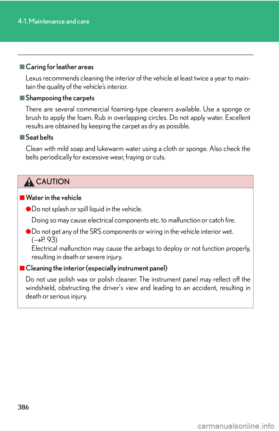 Lexus IS250 2010  Do-It-Yourself Maintenance / LEXUS 2010 IS350 IS250 OWNERS MANUAL (OM53A23U) 386
4-1. Maintenance and care
■Caring for leather areas
Lexus recommends cleaning the interior of the vehicle at least twice a year to main-
tain the quality of the vehicle’s interior.
■Shampooi