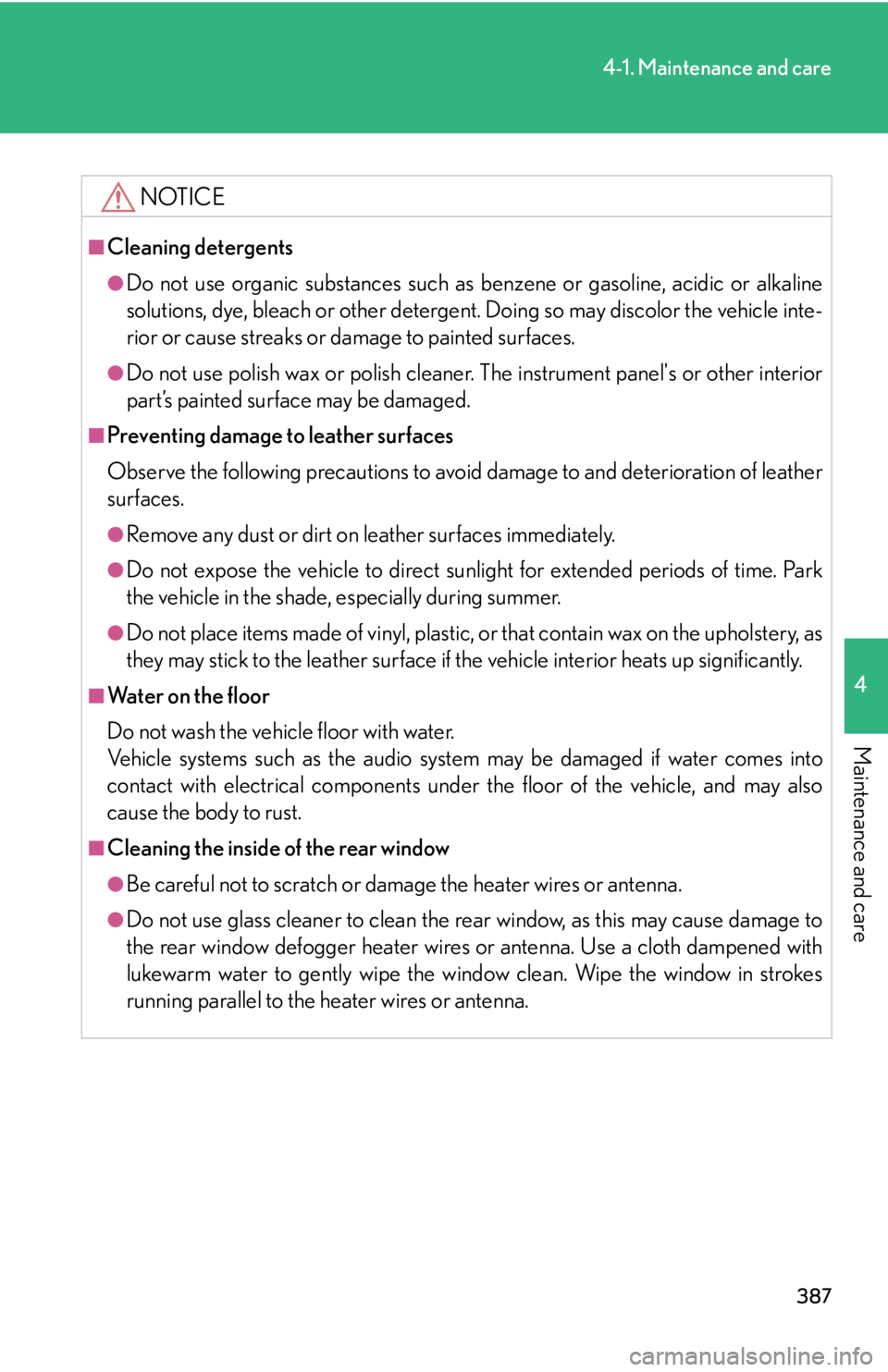 Lexus IS250 2010 Do-It-Yourself Maintenance / LEXUS 2010 IS350 IS250 OWNERS MANUAL (OM53A23U) 387
4-1. Maintenance and care
4
Maintenance and care
NOTICE
■Cleaning detergents
●Do not use organic substances such as benzene or gasoline, acidic or alkaline
solutions, dye, bleach or other dete Lexus IS250 2010 Do-It-Yourself Maintenance / LEXUS 2010 IS350 IS250 OWNERS MANUAL (OM53A23U) 387
4-1. Maintenance and care
4
Maintenance and care
NOTICE
■Cleaning detergents
●Do not use organic substances such as benzene or gasoline, acidic or alkaline
solutions, dye, bleach or other dete
