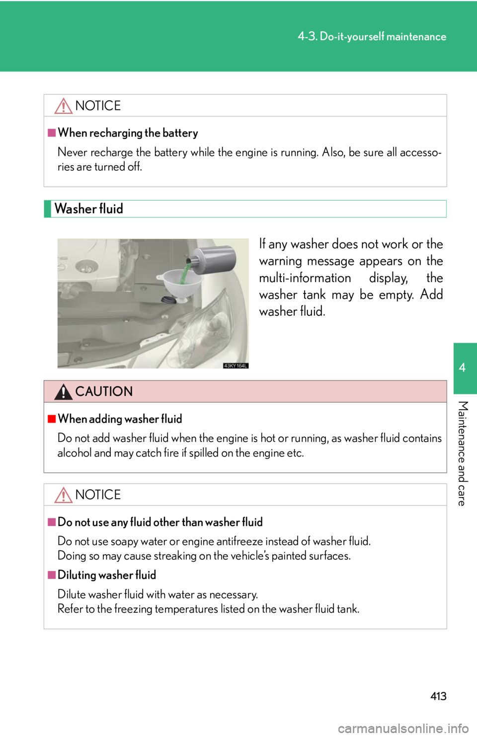 Lexus IS250 2010  Do-It-Yourself Maintenance / LEXUS 2010 IS350 IS250 OWNERS MANUAL (OM53A23U) 413
4-3. Do-it-yourself maintenance
4
Maintenance and care
Washer fluid
If any washer does not work or the
warning message appears on the
multi-information display, the
washer tank may be empty. Add
w Lexus IS250 2010  Do-It-Yourself Maintenance / LEXUS 2010 IS350 IS250 OWNERS MANUAL (OM53A23U) 413
4-3. Do-it-yourself maintenance
4
Maintenance and care
Washer fluid
If any washer does not work or the
warning message appears on the
multi-information display, the
washer tank may be empty. Add
w