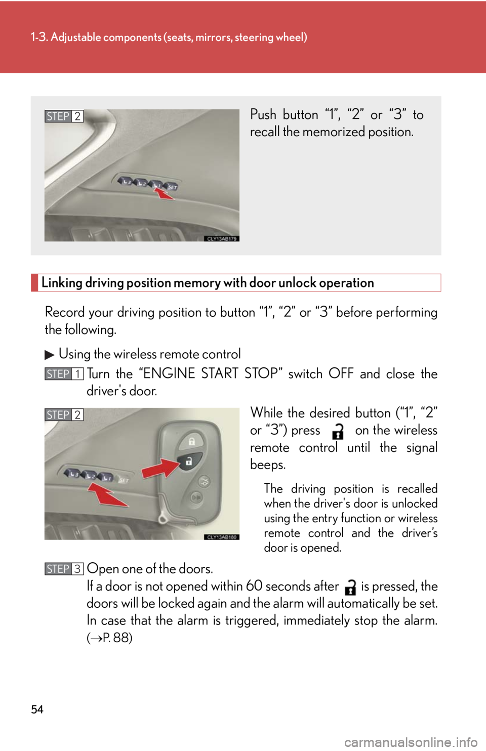 Lexus IS250 2010 Do-It-Yourself Maintenance / LEXUS 2010 IS350 IS250 OWNERS MANUAL (OM53A23U) 54
1-3. Adjustable components (seats, mirrors, steering wheel)
Linking driving position memory with door unlock operation
Record your driving position to button “1”, “2” or “3” before perf Lexus IS250 2010 Do-It-Yourself Maintenance / LEXUS 2010 IS350 IS250 OWNERS MANUAL (OM53A23U) 54
1-3. Adjustable components (seats, mirrors, steering wheel)
Linking driving position memory with door unlock operation
Record your driving position to button “1”, “2” or “3” before perf