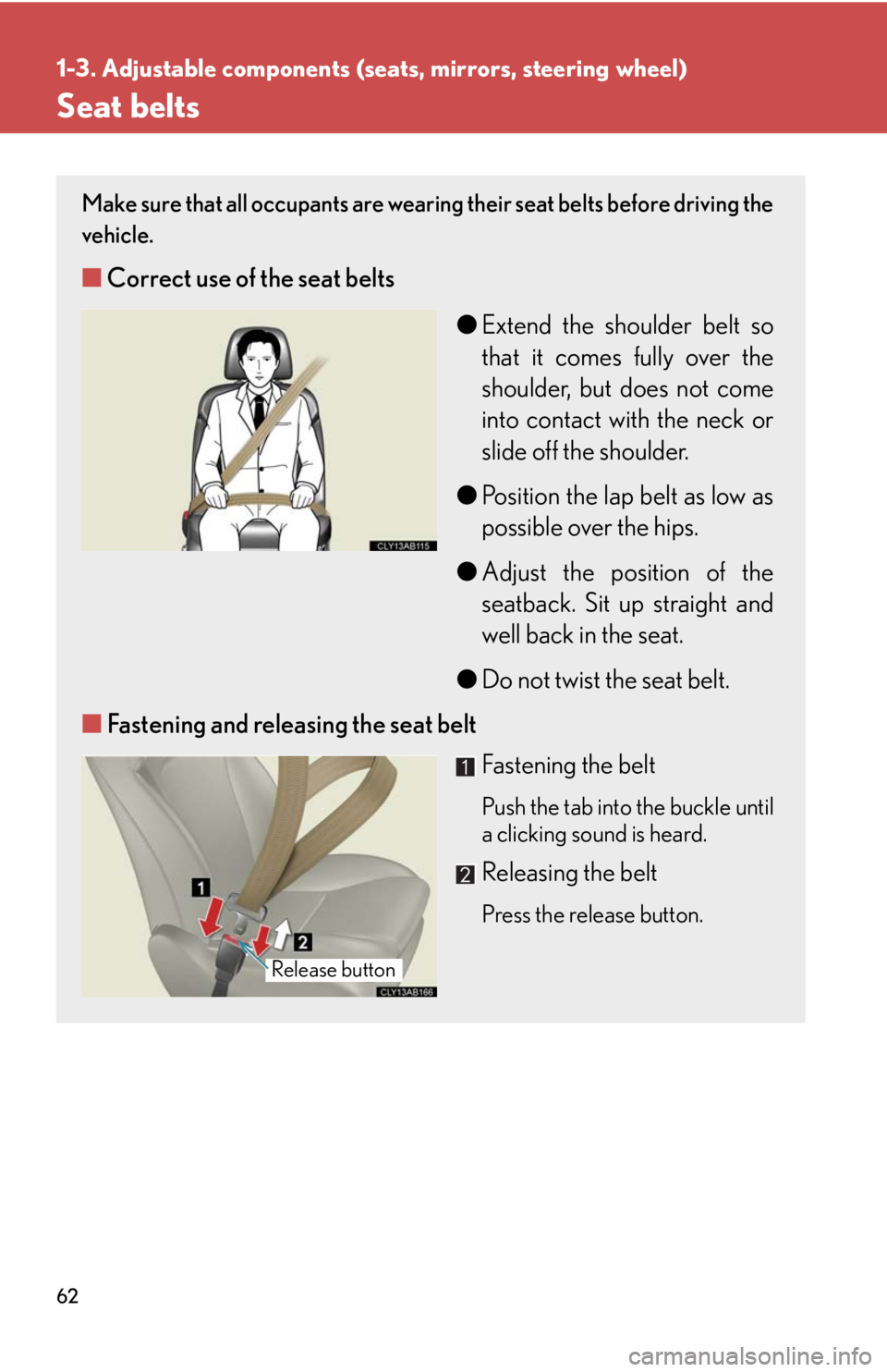 Lexus IS250 2010 Do-It-Yourself Maintenance / LEXUS 2010 IS350 IS250 (OM53A23U) Repair Manual 62
1-3. Adjustable components (seats, mirrors, steering wheel)
Seat belts
Make sure that all occupants are wearing their seat belts before driving the
vehicle.
■Correct use of the seat belts
●Ext Lexus IS250 2010 Do-It-Yourself Maintenance / LEXUS 2010 IS350 IS250 (OM53A23U) Repair Manual 62
1-3. Adjustable components (seats, mirrors, steering wheel)
Seat belts
Make sure that all occupants are wearing their seat belts before driving the
vehicle.
■Correct use of the seat belts
●Ext