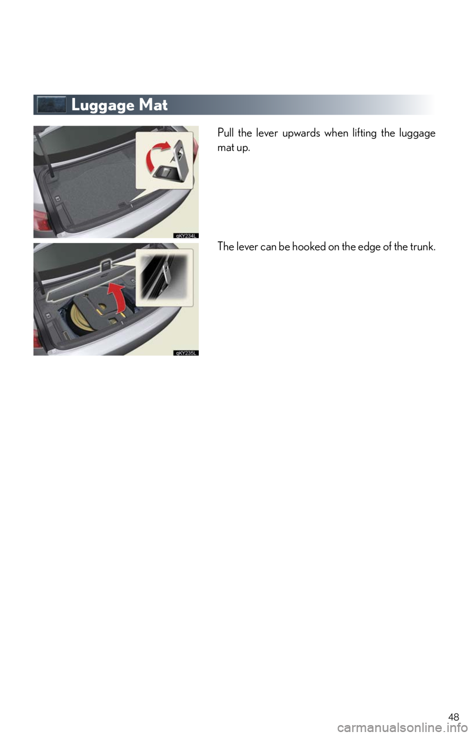 Lexus IS250 2010  Using The Audio System / LEXUS 2010 IS350/250 QUICK GUIDE  (OM53812U) Service Manual 48
Luggage Mat
Pull the lever upwards when lifting the luggage
mat up.
The lever can be hooked on the edge of the trunk. 