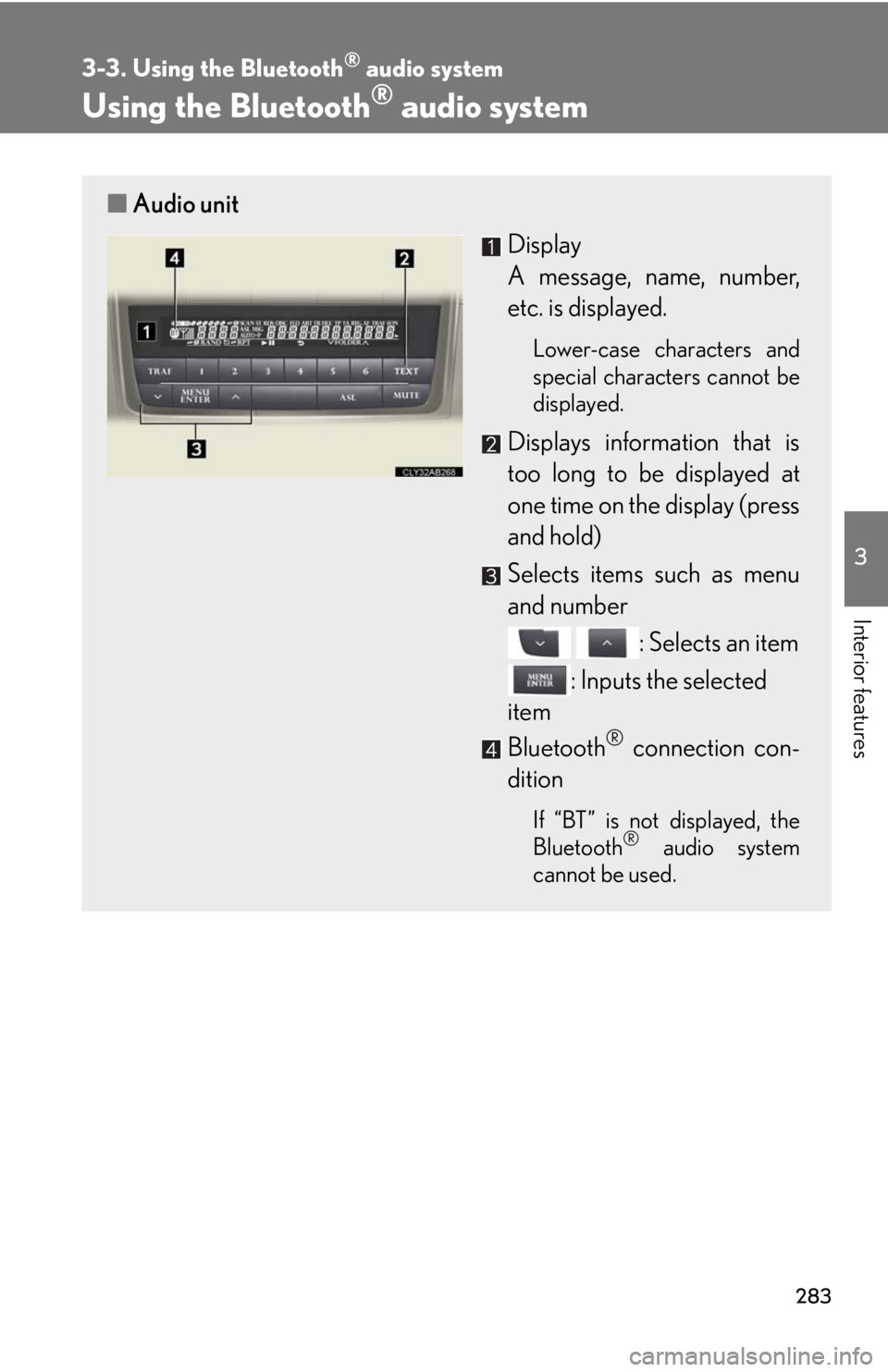Lexus IS250 2010  Using The Audio System / LEXUS 2010 IS350 IS250 OWNERS MANUAL (OM53A23U) 283
3-3. Using the Bluetooth® audio system
3
Interior features
Using the Bluetooth® audio system
■Audio unit
Display 
A message, name, number,
etc. is displayed.
Lower-case characters and
special 