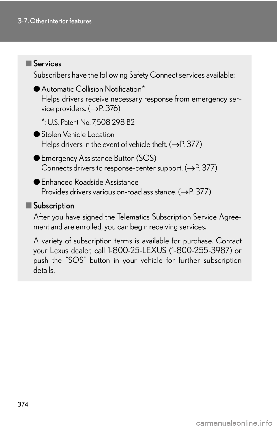 Lexus IS250 2010 Using The Hands-Free Phone System (For Mobile Phones) / LEXUS 2010 IS350 IS250 OWNERS MANUAL (OM53A23U) 374
3-7. Other interior features
■Services
Subscribers have the following Safety Connect services available:
●Automatic Collision Notification
*
Helps drivers receive necessary response from emerg Lexus IS250 2010 Using The Hands-Free Phone System (For Mobile Phones) / LEXUS 2010 IS350 IS250 OWNERS MANUAL (OM53A23U) 374
3-7. Other interior features
■Services
Subscribers have the following Safety Connect services available:
●Automatic Collision Notification
*
Helps drivers receive necessary response from emerg