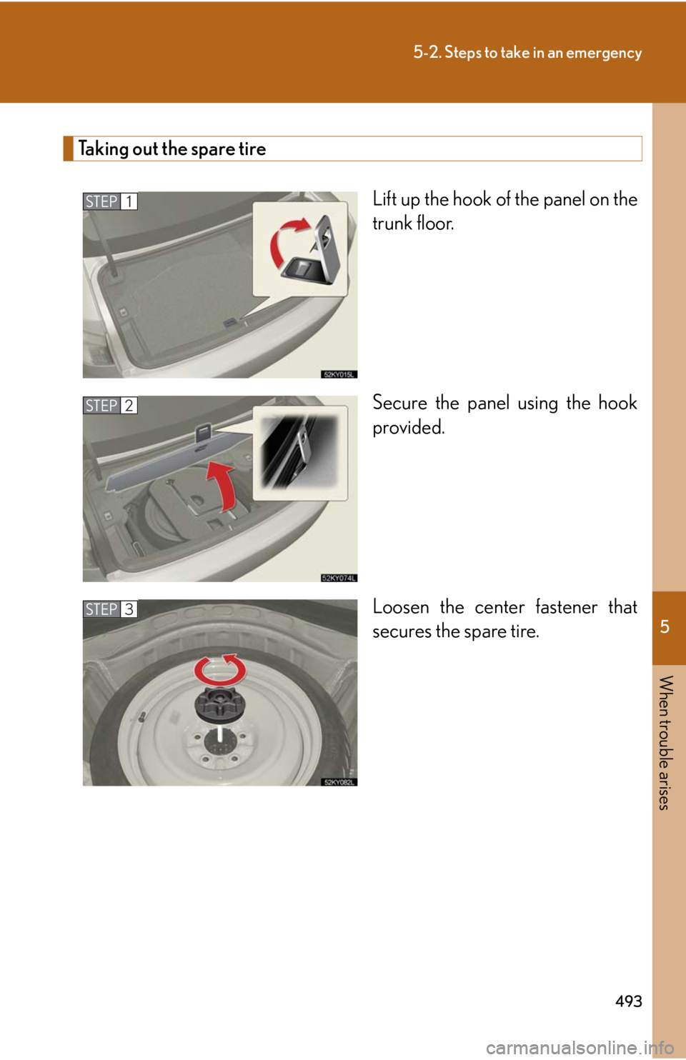 Lexus IS250 2010  Using The Hands-Free Phone System (For Mobile Phones) / LEXUS 2010 IS350 IS250 OWNERS MANUAL (OM53A23U) 5
When trouble arises
493
5-2. Steps to take in an emergency
Taking out the spare tire
Lift up the hook of the panel on the
trunk floor.
Secure the panel using the hook
provided.
Loosen the center fas