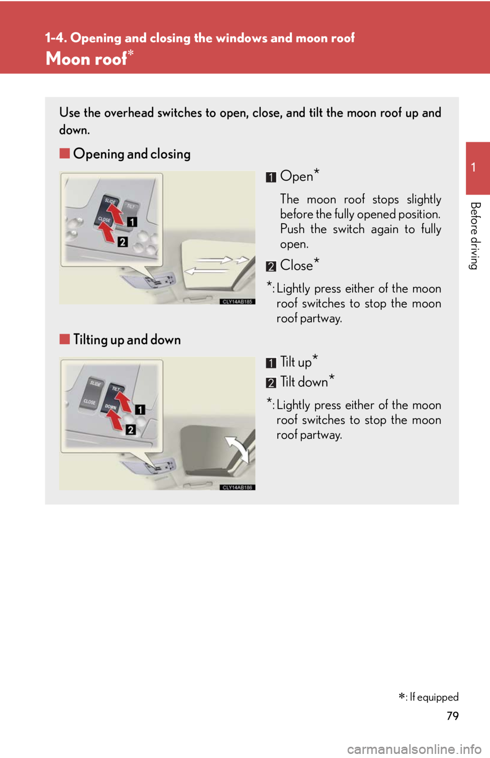 Lexus IS250 2010 Using The Hands-Free Phone System (For Mobile Phones) / LEXUS 2010 IS350 IS250 (OM53A23U) Manual PDF 79
1
1-4. Opening and closing the windows and moon roof
Before driving
Moon roof
Use the overhead switches to open, close, and tilt the moon roof up and
down.
■Opening and closing
Open
*
The moon Lexus IS250 2010 Using The Hands-Free Phone System (For Mobile Phones) / LEXUS 2010 IS350 IS250 (OM53A23U) Manual PDF 79
1
1-4. Opening and closing the windows and moon roof
Before driving
Moon roof
Use the overhead switches to open, close, and tilt the moon roof up and
down.
■Opening and closing
Open
*
The moon